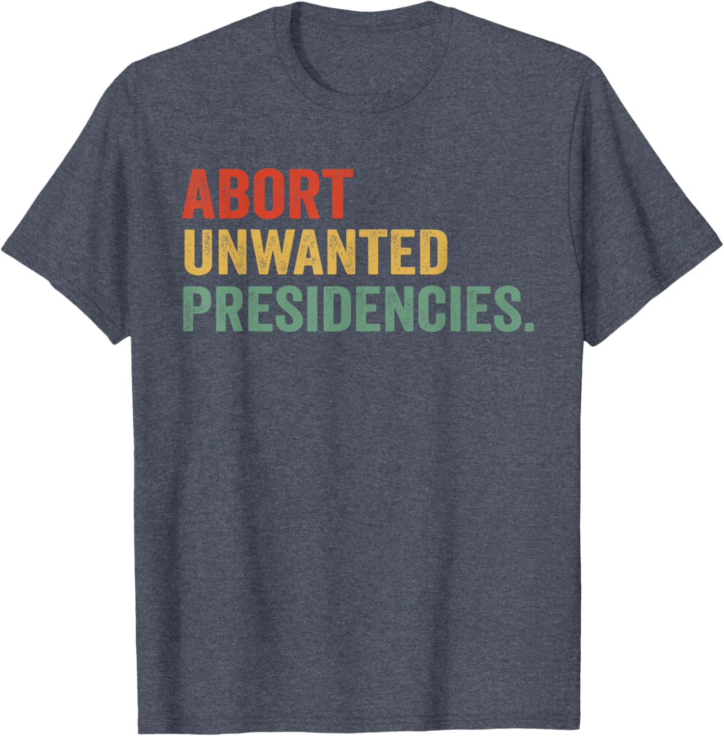Abort Unwanted Presidencies T-Shirt for Bold Political Statements - 11