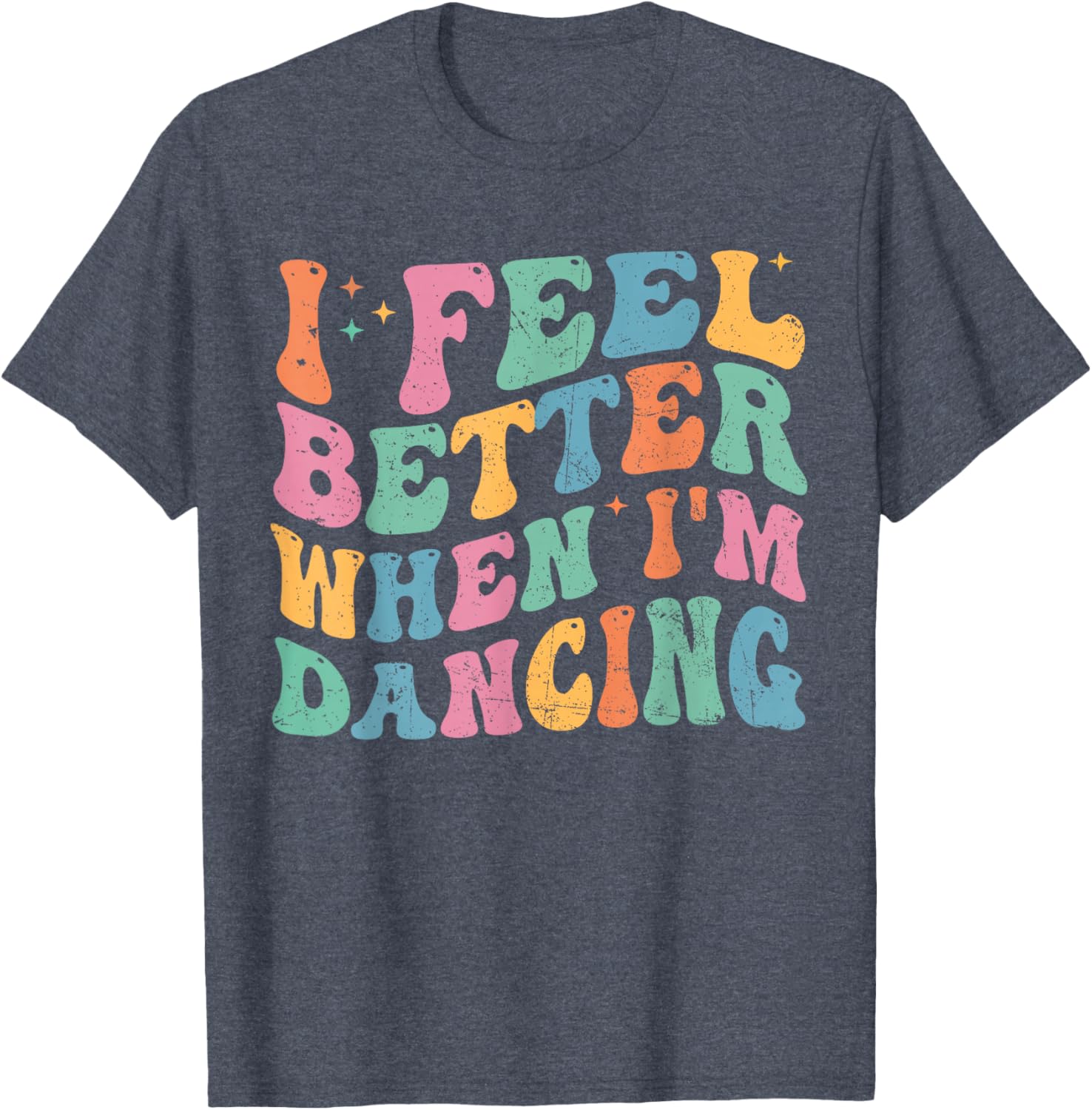 I Feel Better When I'm Dancing Funny Groovy T-Shirt for Dance Lovers - 3