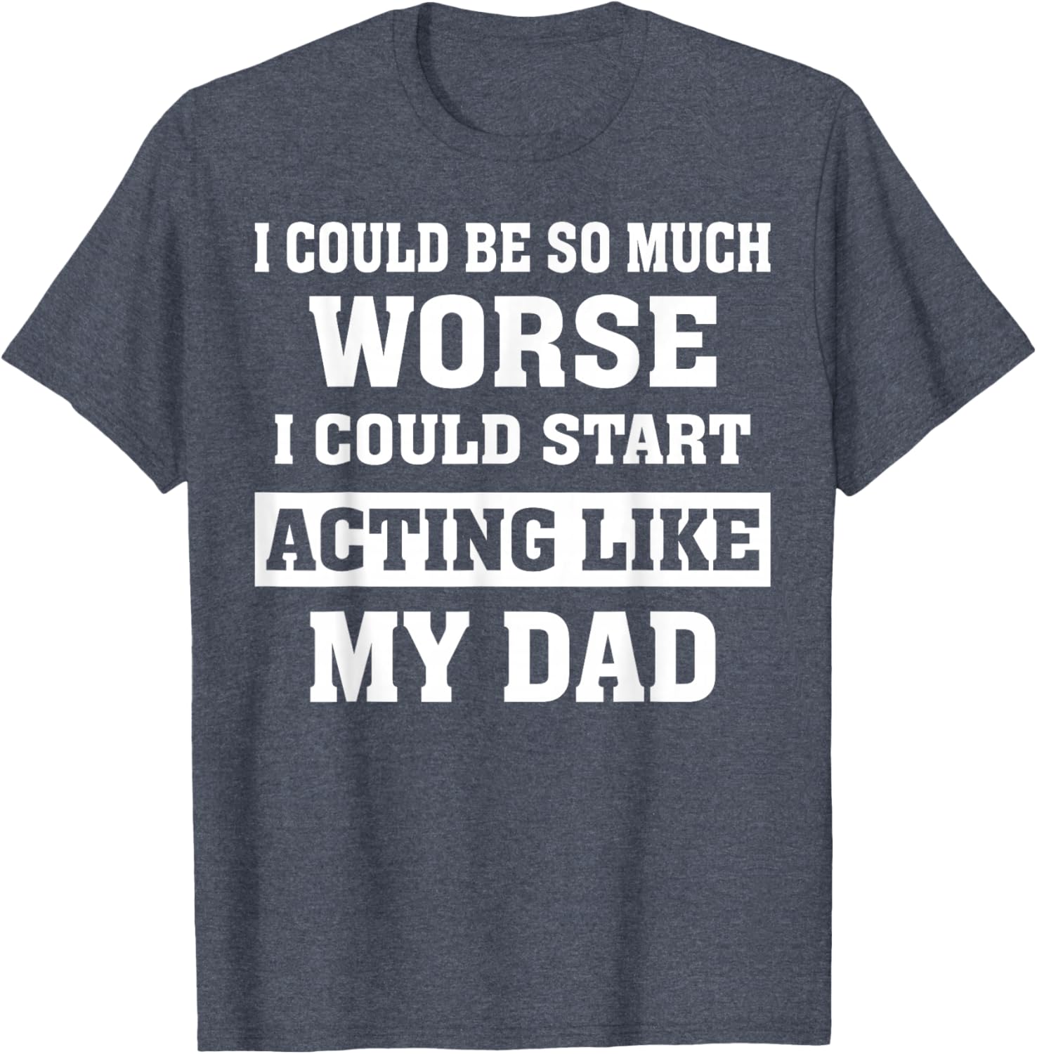 Funny Dad Humor T-Shirt I Could Be So Much Worse Gift for Fathers Day - 10