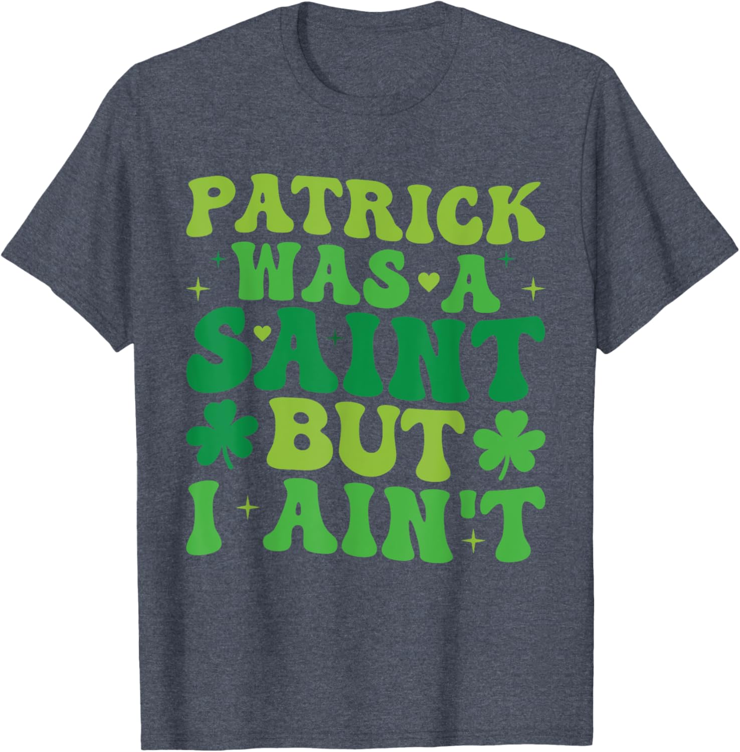 Funny Patrick Was A Saint But I Ain't St Patrick's Day T-Shirt for Fun - 19