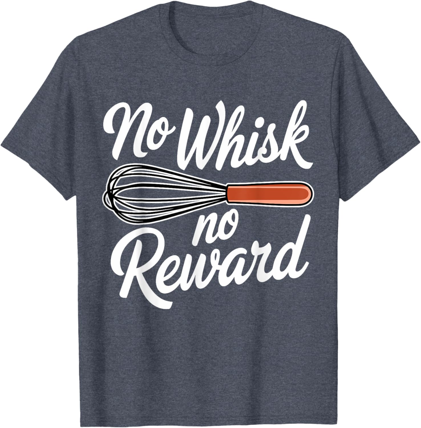 No Whisk No Reward Funny Baking T-Shirt for Pastry Lovers - 13