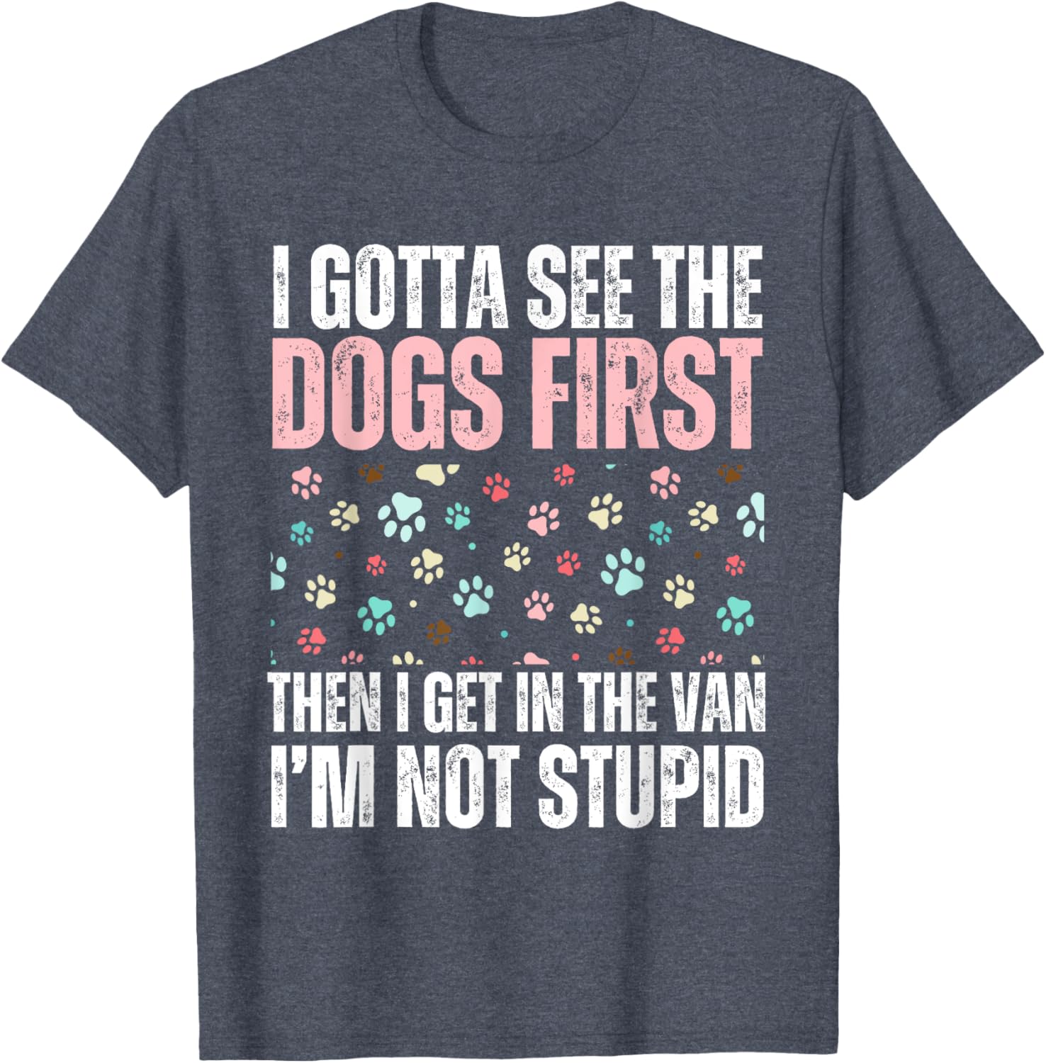 Funny Dogs I Gotta See The Dog First Adult T-Shirt for Dog Lovers - 18