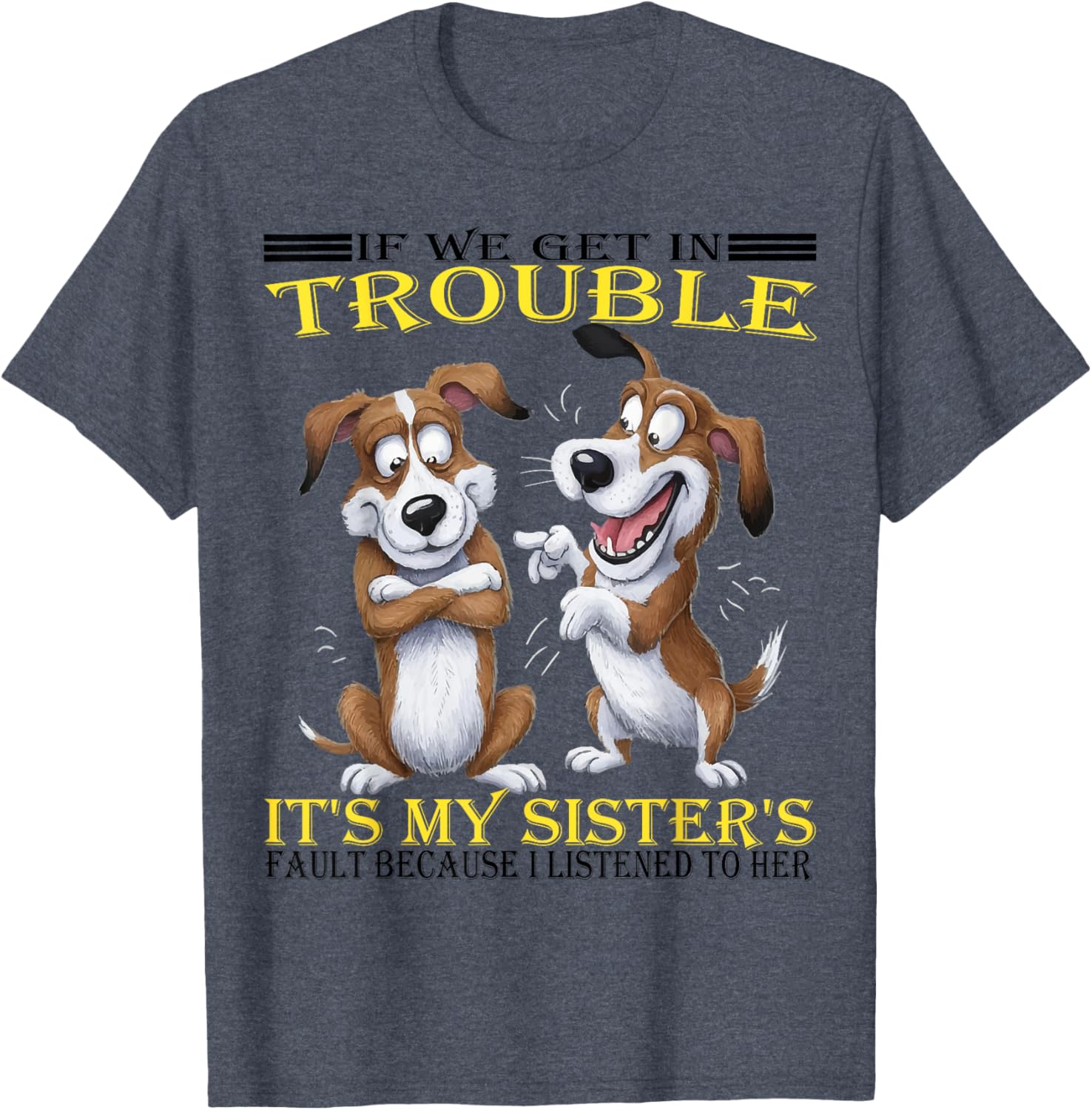 Funny Dogs T-Shirt If We Get In Trouble It's My Sister's Fault - 21