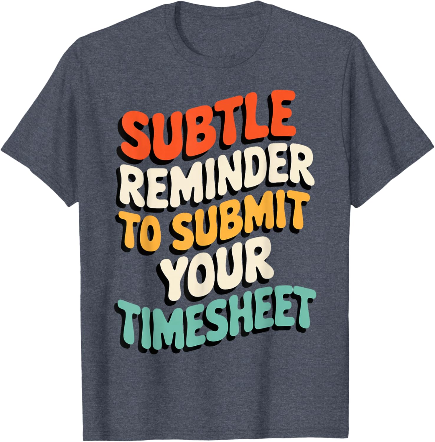 Subtle Reminder Timesheet Submission T-Shirt - Fun Office Apparel - 18