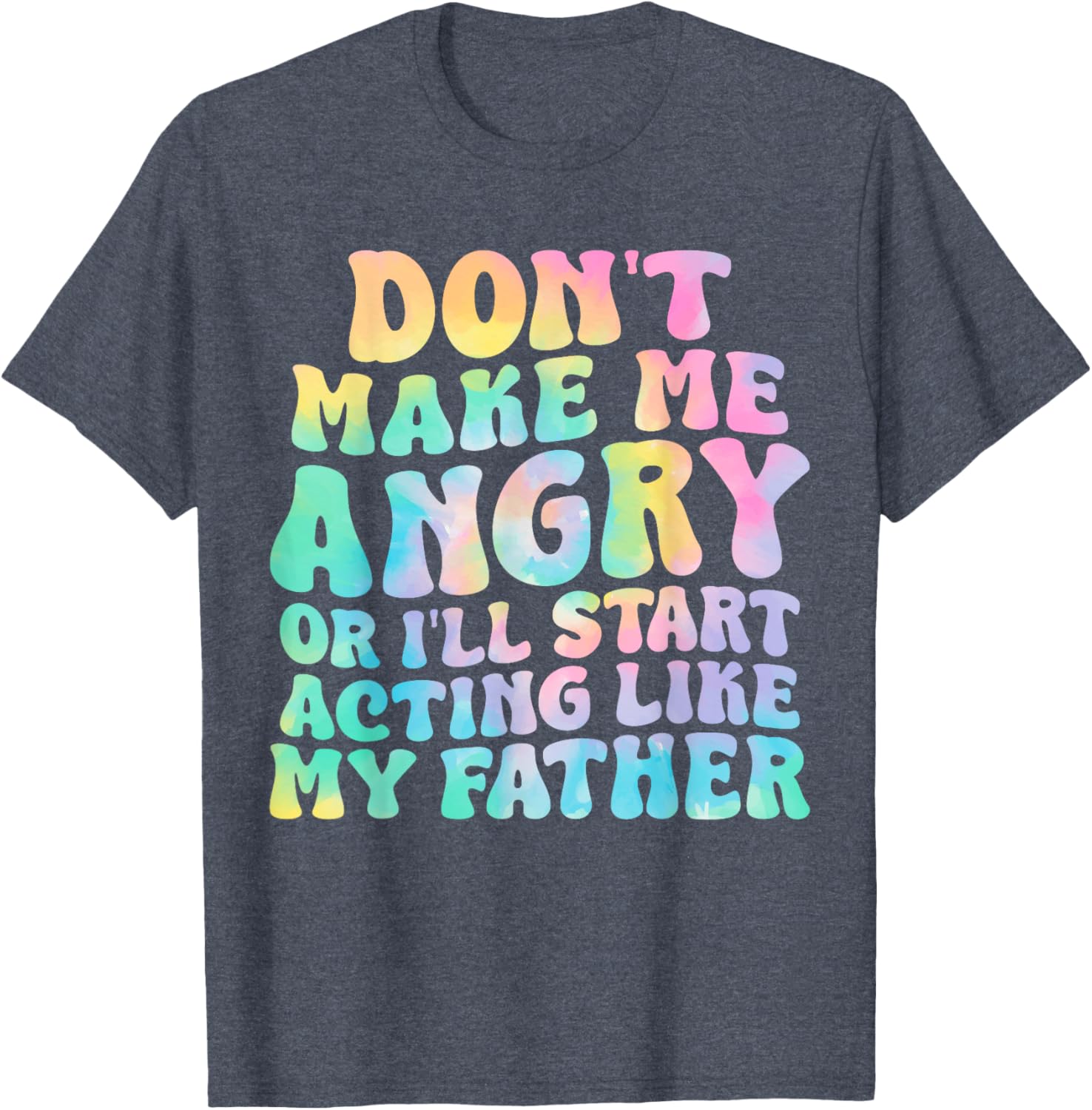 Funny Don't Make Me Angry or I'll Act Like My Father T-Shirt for Men - 7