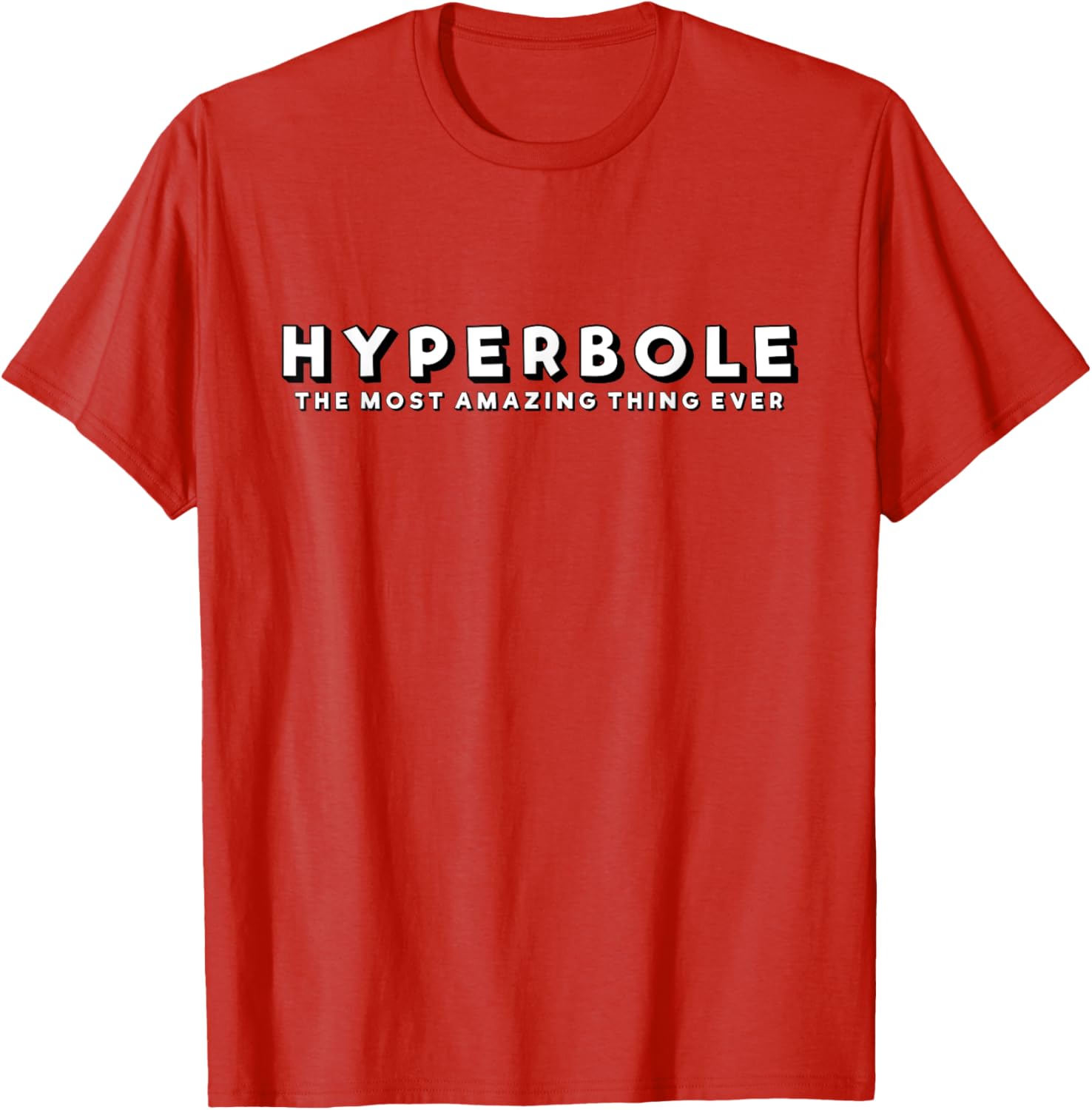 Hyperbole Funny T-Shirt - The Most Amazing Thing Ever for Everyone - 6