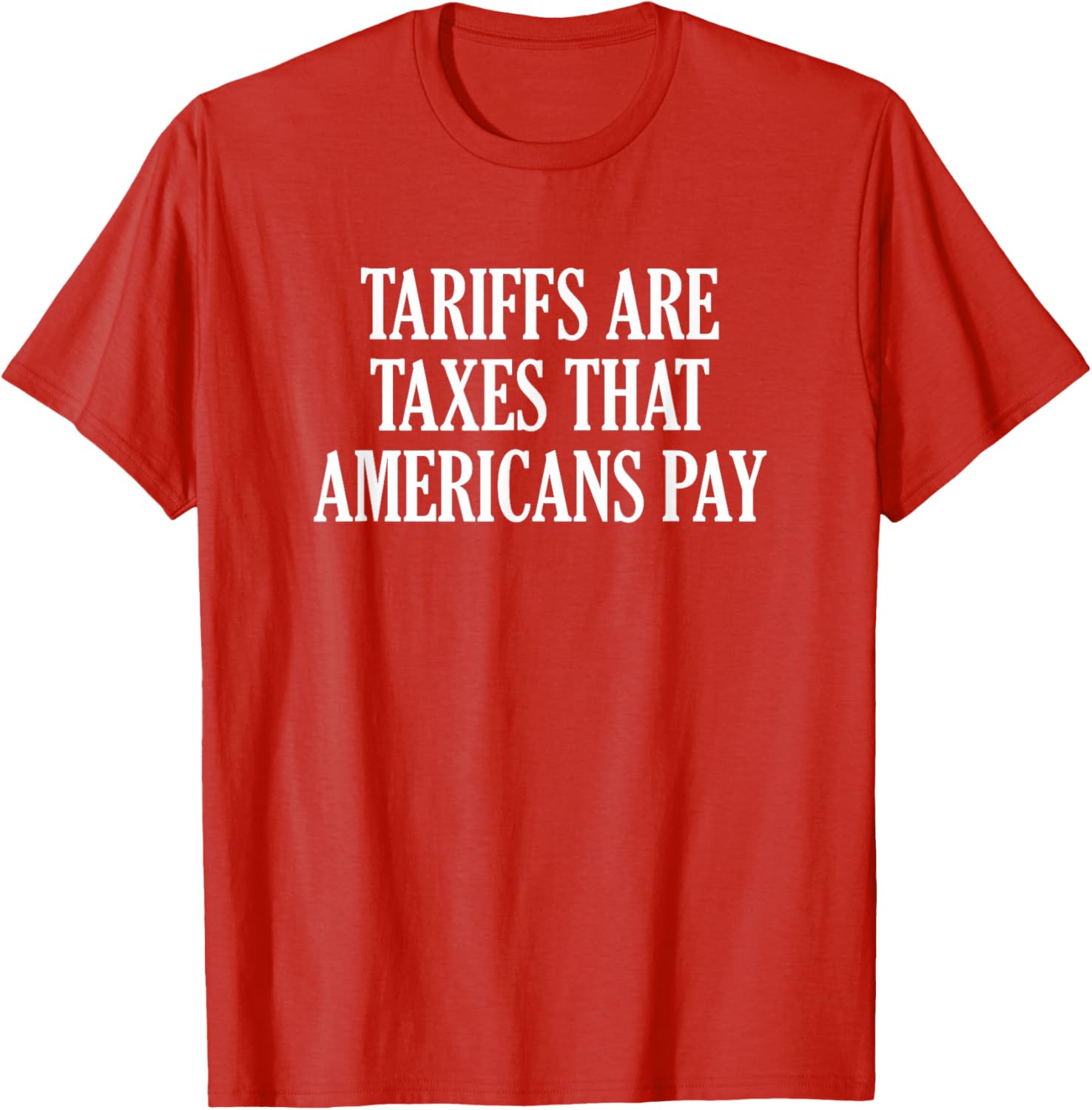 Tariffs Are Taxes That Americans Pay T-Shirt for Comfort and Style - 8