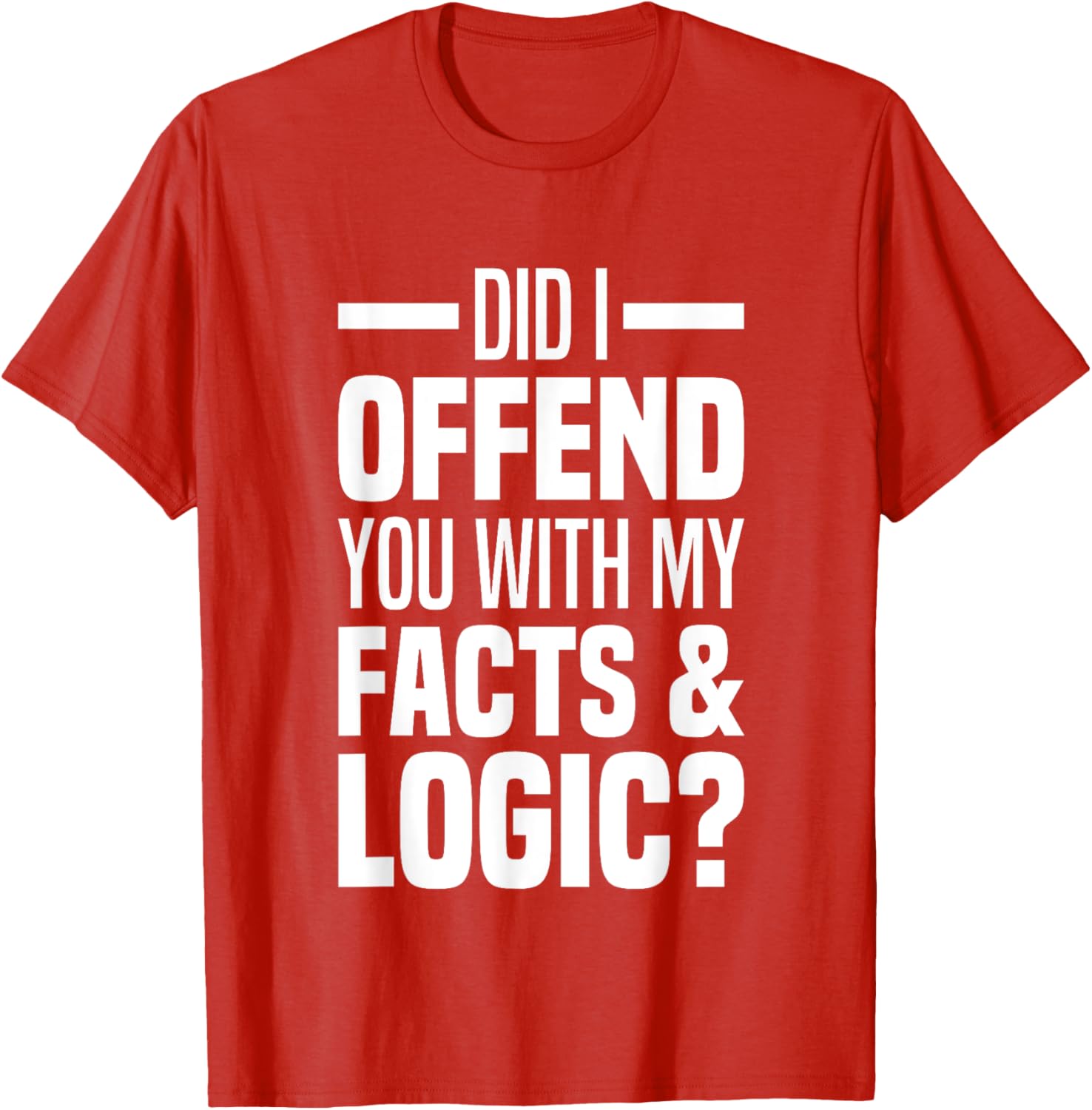 Funny Did I Offend You With My Facts And Logic T-Shirt for Common Sense Lovers - 11