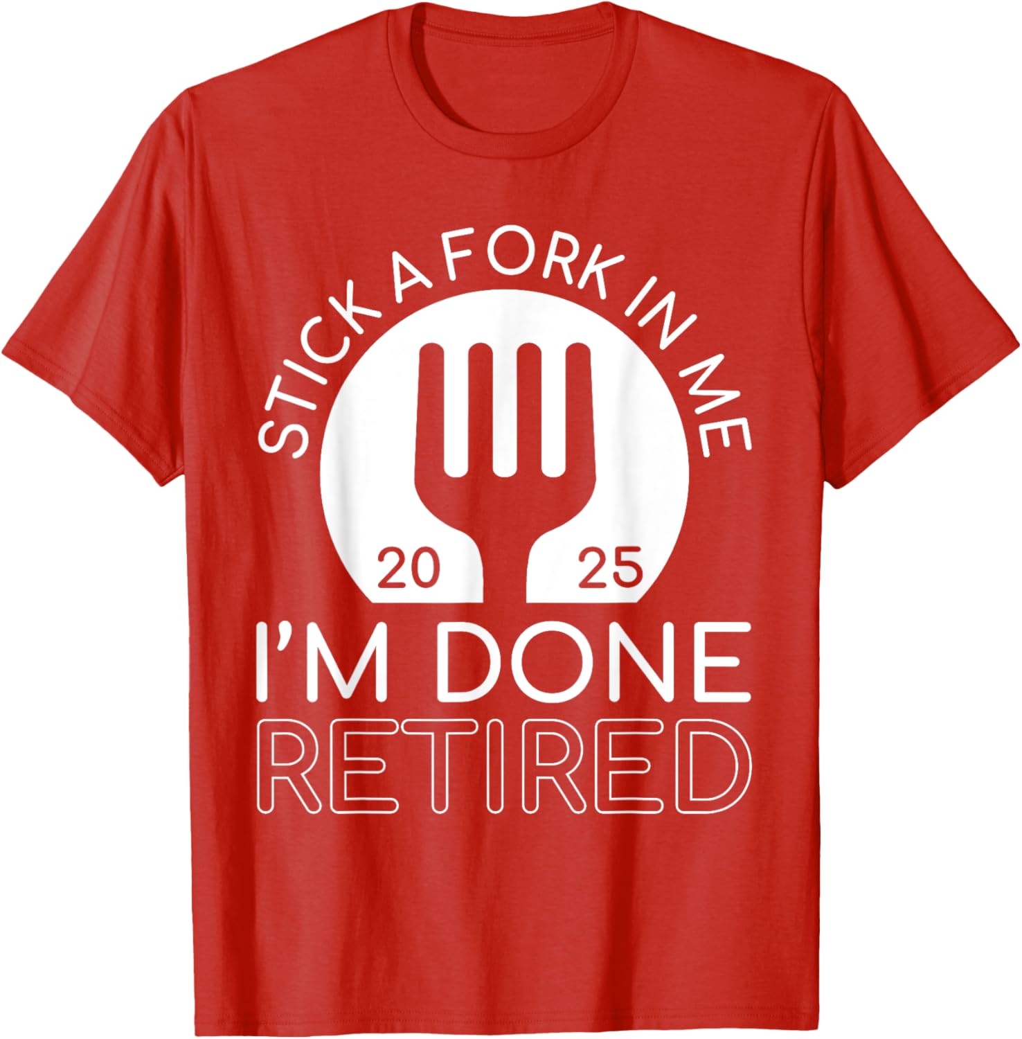 Funny Retired 2025 T-Shirt Stick A Fork In Me I'm Done Gift Idea - 11