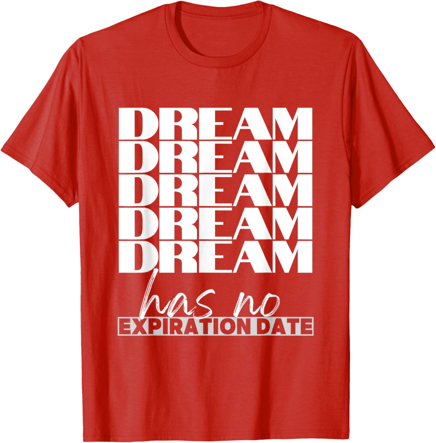 Dream Has No Expiration Date Quote T-Shirt for Inspiration and Fun - 21