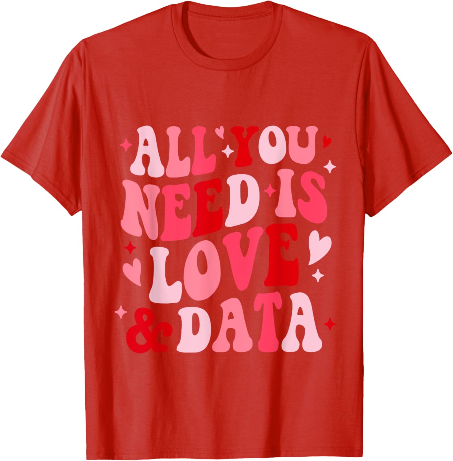 All You Need Is Love and Data Teacher Valentine's Day T-Shirt - 14