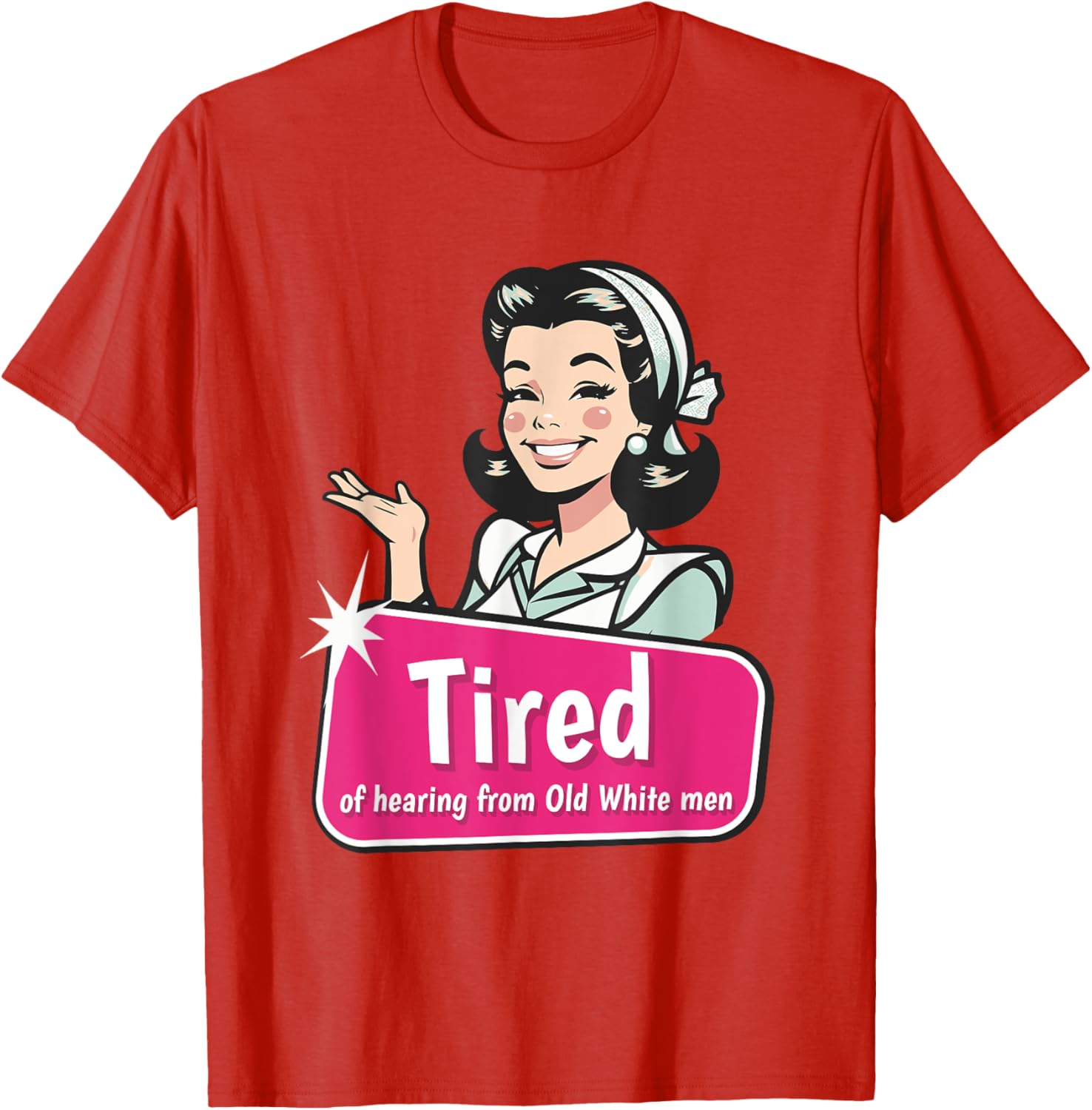 Tired of Hearing from Old White Men Funny Graphic T-Shirt for Everyone - 18