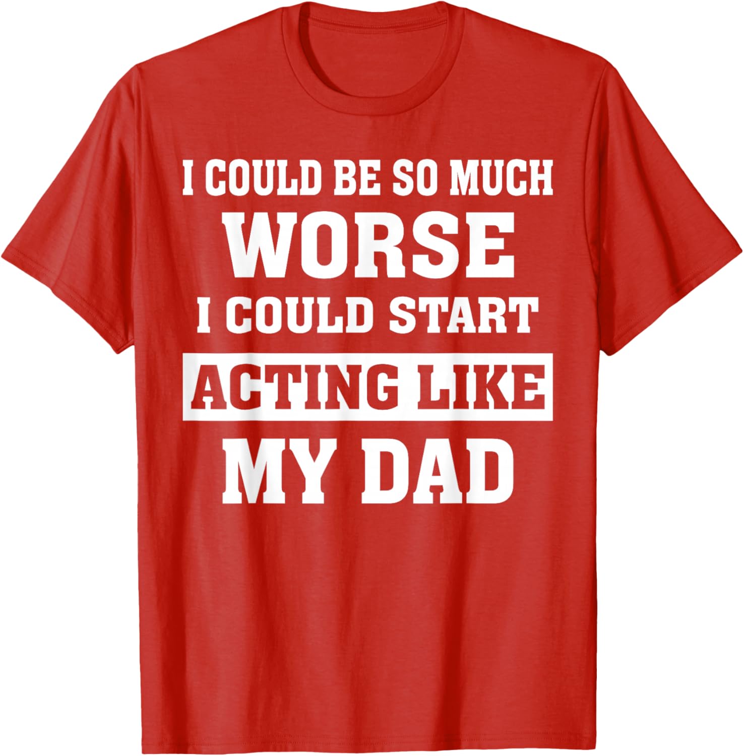 Funny Dad Humor T-Shirt I Could Be So Much Worse Gift for Fathers Day - 1
