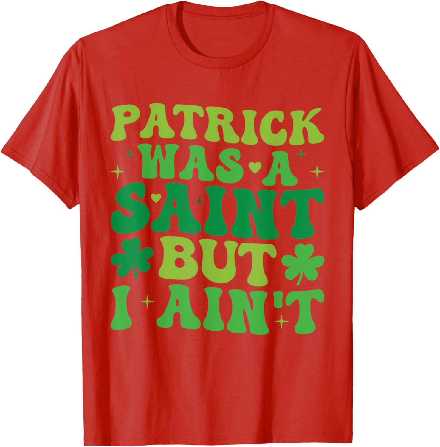 Funny Patrick Was A Saint But I Ain't St Patrick's Day T-Shirt for Fun - 4
