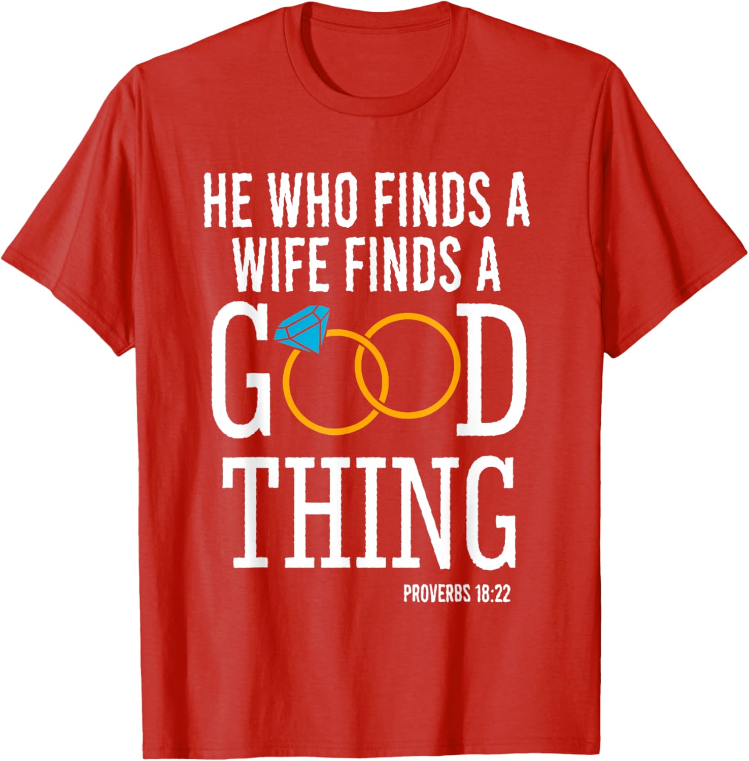 He Who Finds A Wife Finds A Good Thing Proverbs 18 T-Shirt for Men - 18
