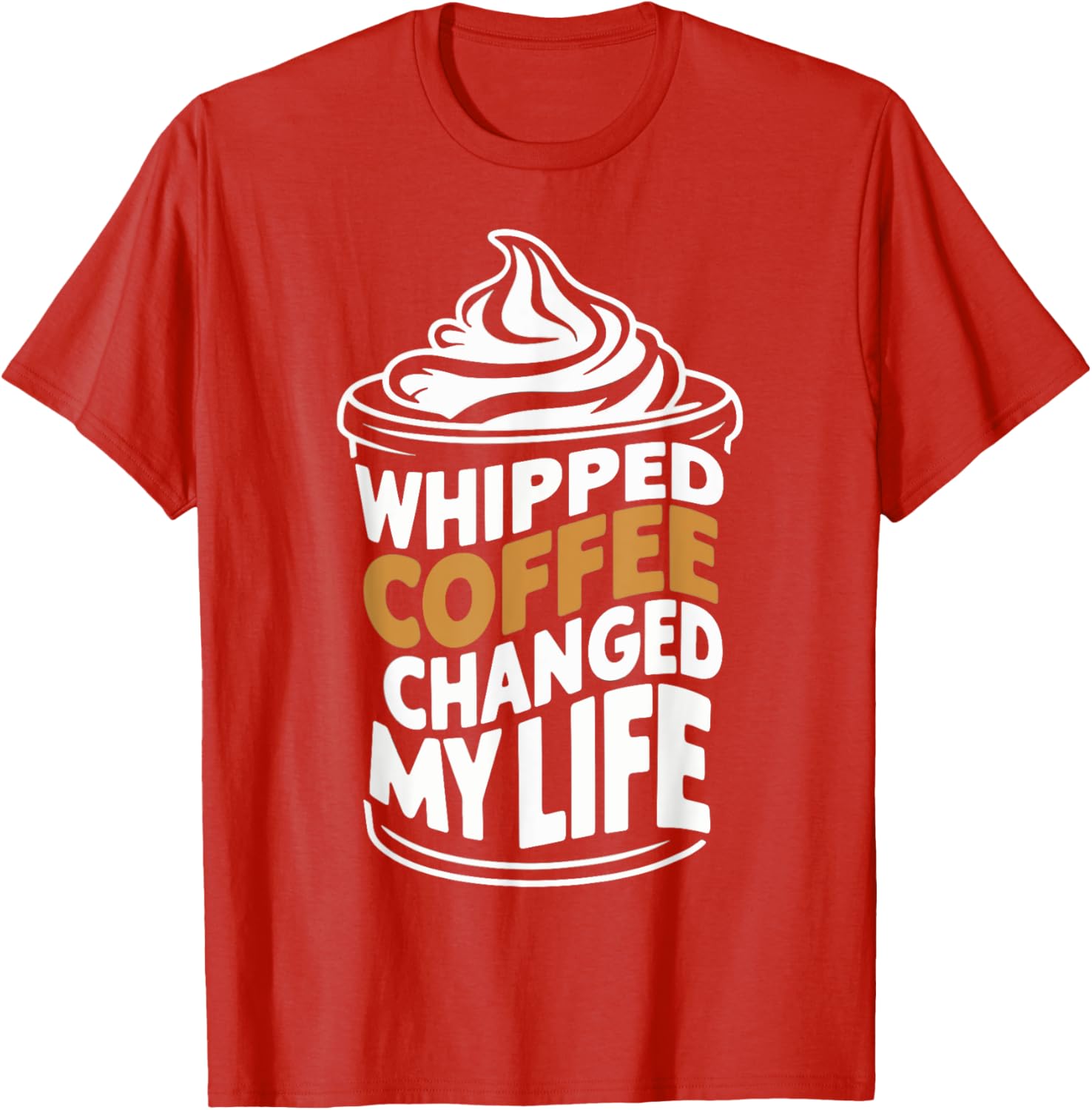 Whipped Coffee Changed My Life Coffee Lover T-Shirt for Enthusiasts - 17