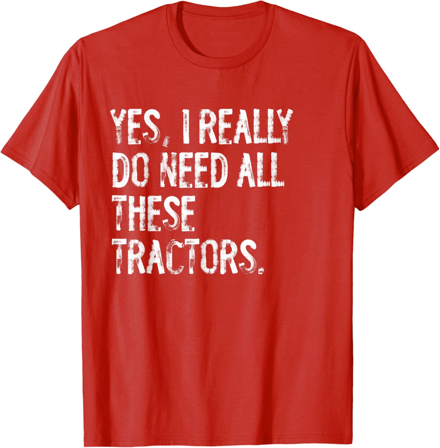Yes I Really Do Need All These Tractors T-Shirt for Tractor Lovers - 12