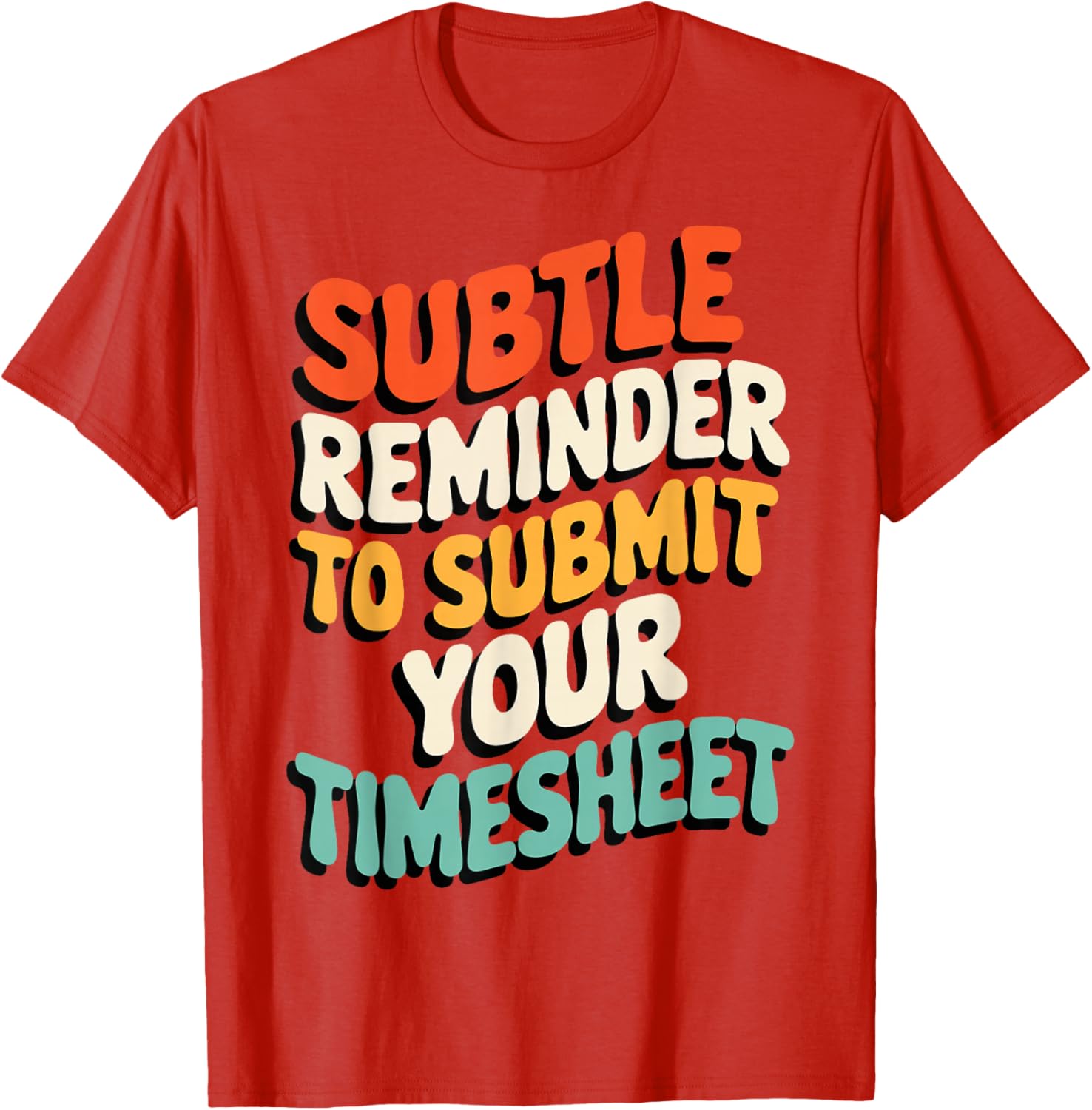 Subtle Reminder Timesheet Submission T-Shirt - Fun Office Apparel - 8
