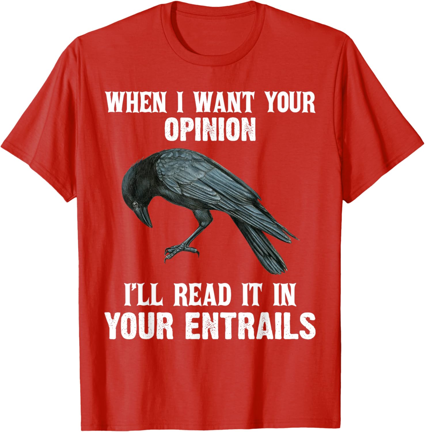 When I Want Your Opinion I'll Read It In Your Entrails Funny T-Shirt - 10