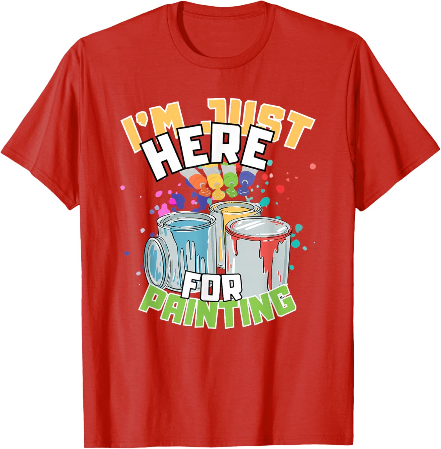 Funny Painting Lover T-Shirt I'm Just Here for Painting Apparel - 25
