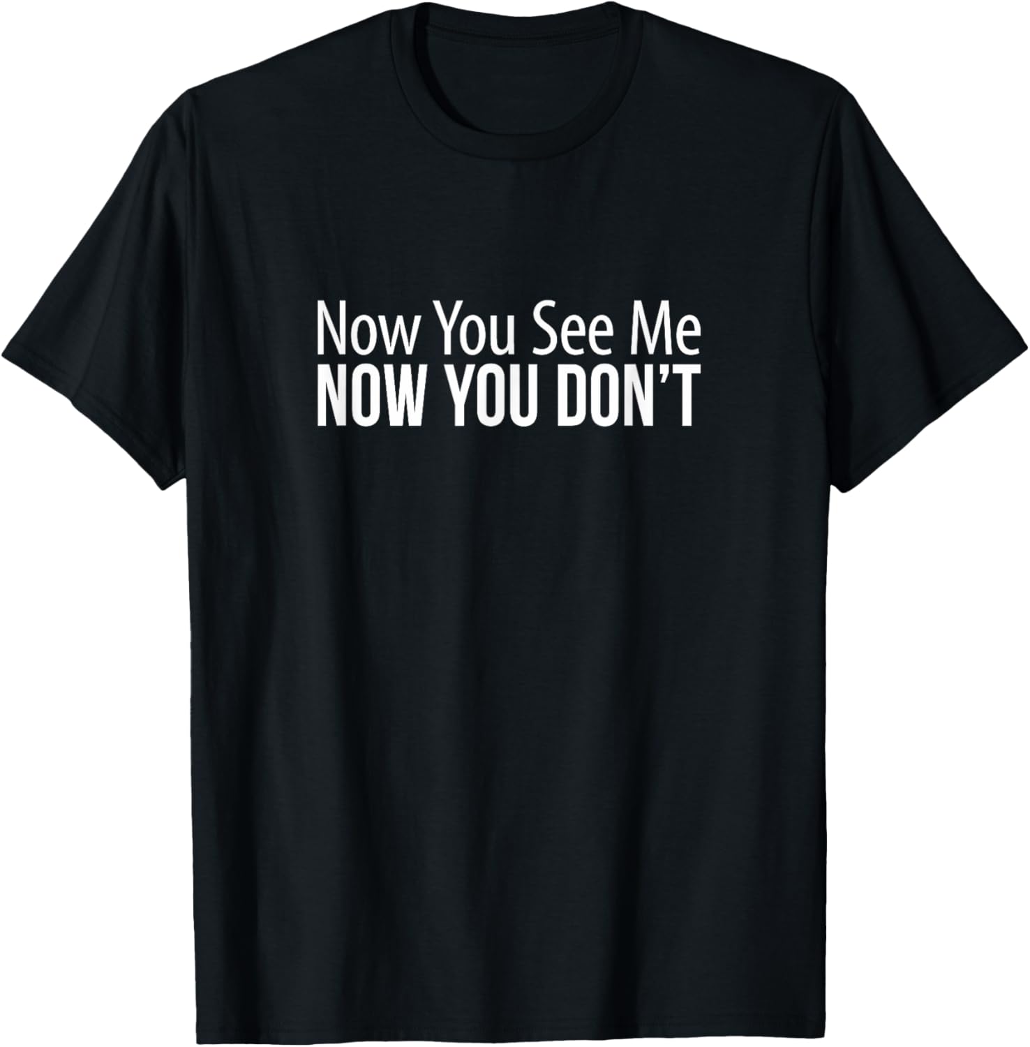 Now You See Me Now You Don't Funny T-Shirt for Casual Wear and Gifts - 11