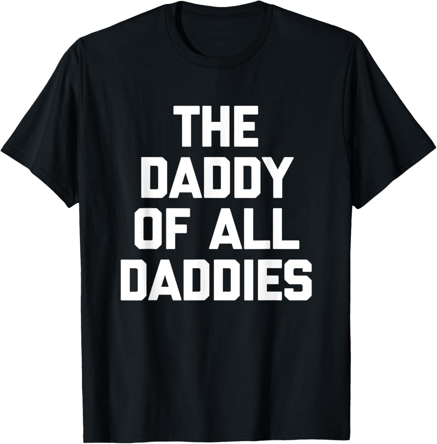 Funny Sarcastic T-Shirt for Dads - The Daddy Of All Daddies Design - 17