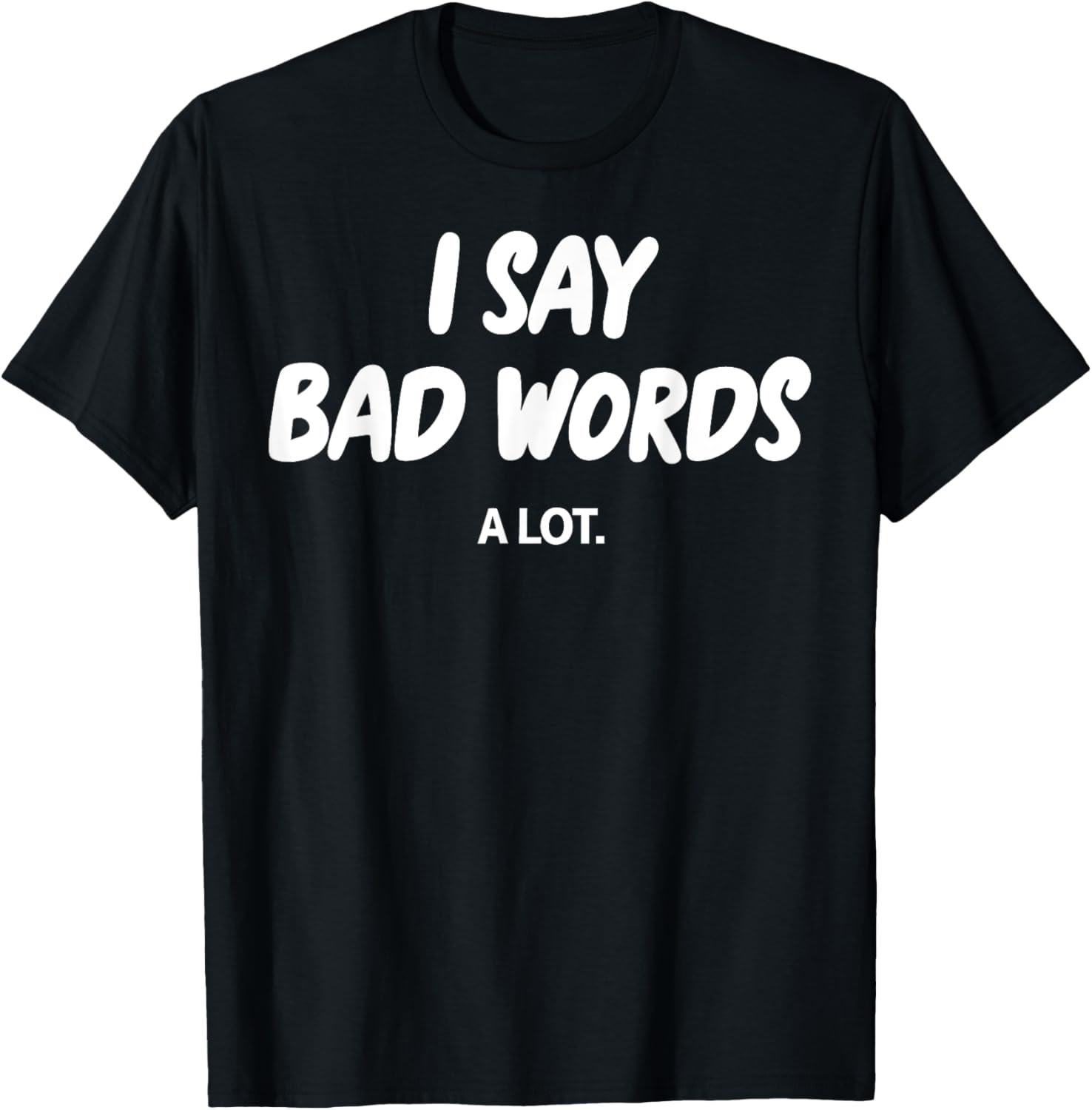 I Say Bad Words A Lot Funny Sarcastic Humor Graphic T-Shirt for Adults - 10