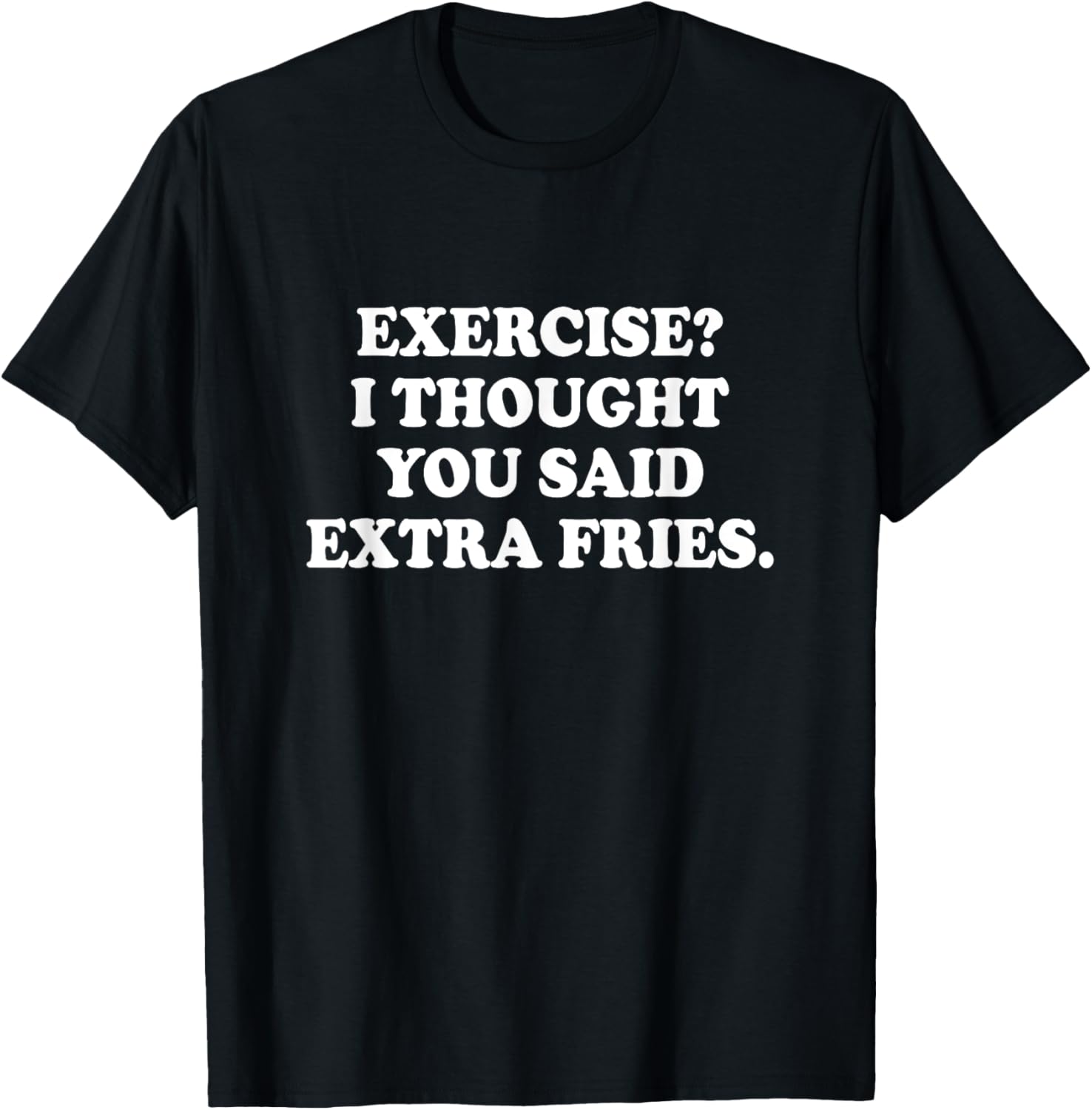 Funny Exercise I Thought You Said Extra Fries T-Shirt for Food Lovers - 8