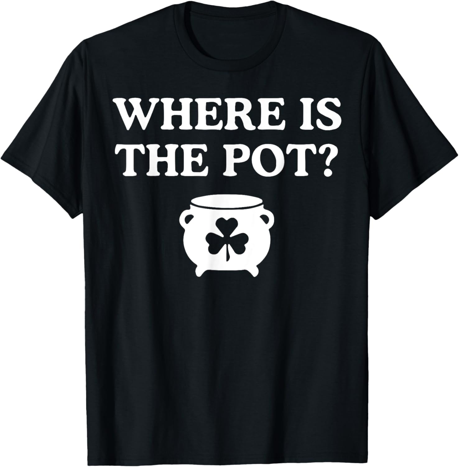 Where is the Pot St. Patrick's Day T-Shirt for Fun Holiday Celebrations - 1