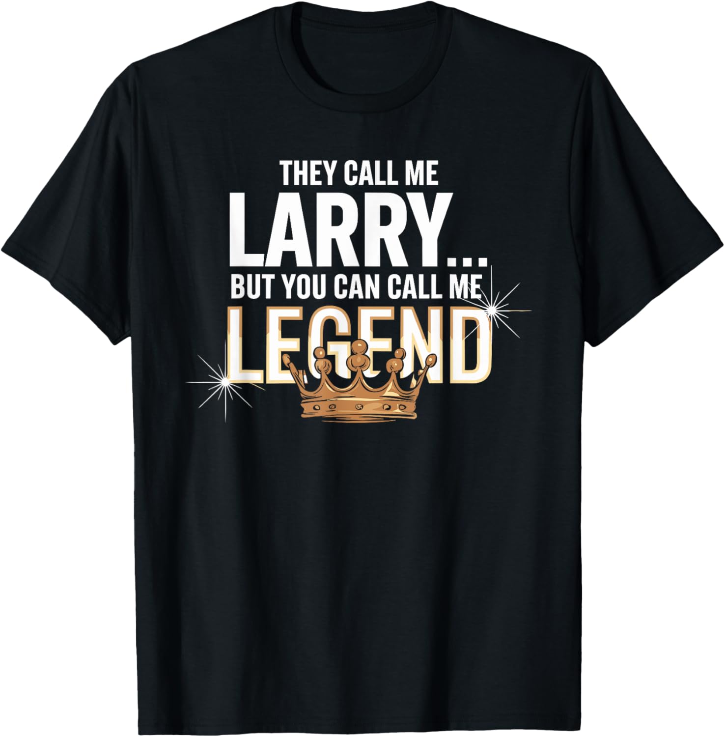 They Call Me LARRY But You Can Call Me Legend T-Shirt for All Ages - 1