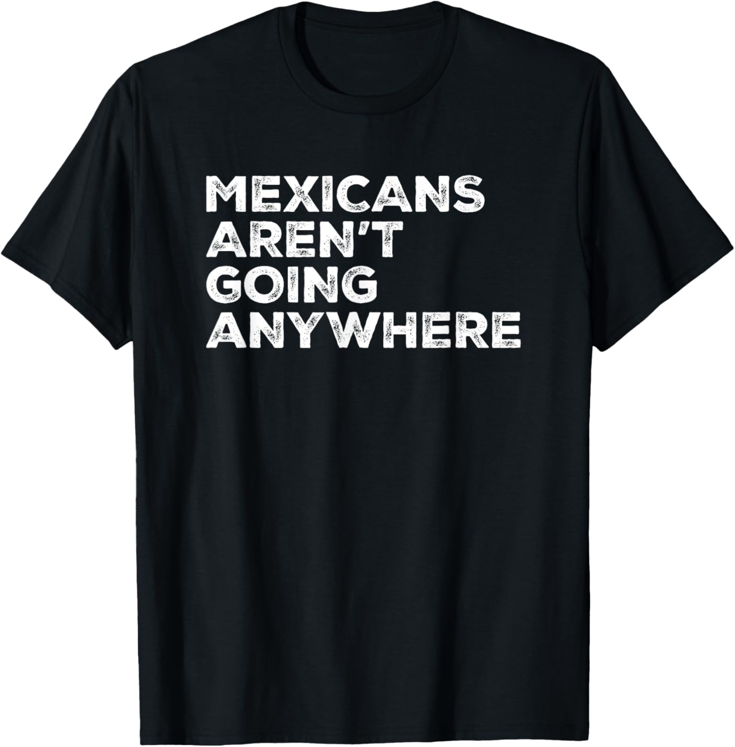 Mexicans Aren't Going Anywhere Graphic T-Shirt for Proud Wearers - 13