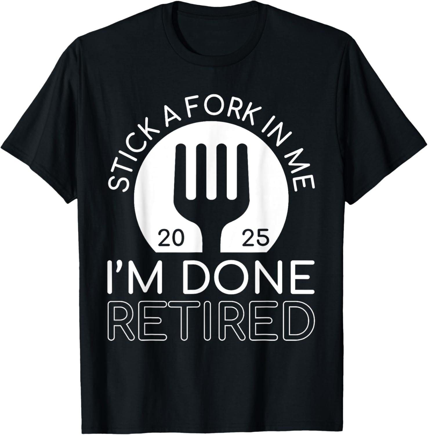 Funny Retired 2025 T-Shirt Stick A Fork In Me I'm Done Gift Idea - 22