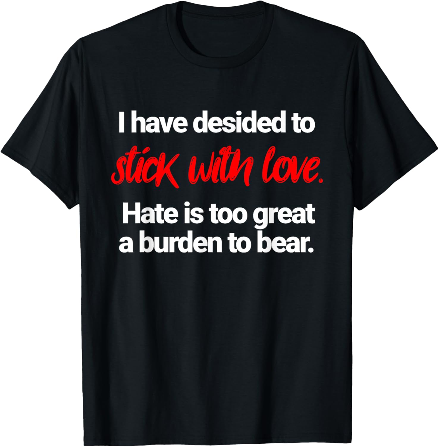 I Have Decided To Stick With Love T-Shirt for Positive Vibes Everywhere - 6