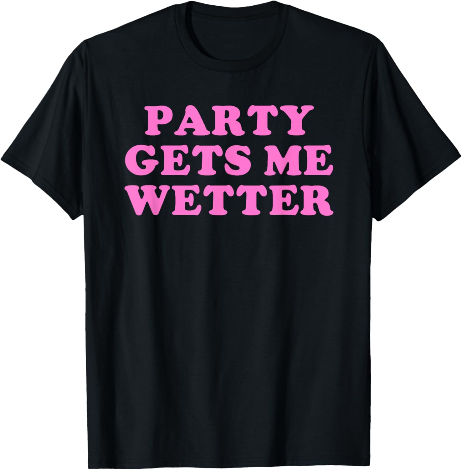 Fun Party Gets Me Wetter Quote T-Shirt for Trendy Fashion Lovers - 17