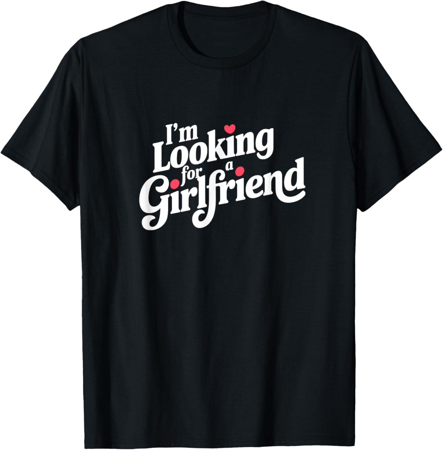 Funny I Am Looking for a Girlfriend T-Shirt for Men and Boys - 15