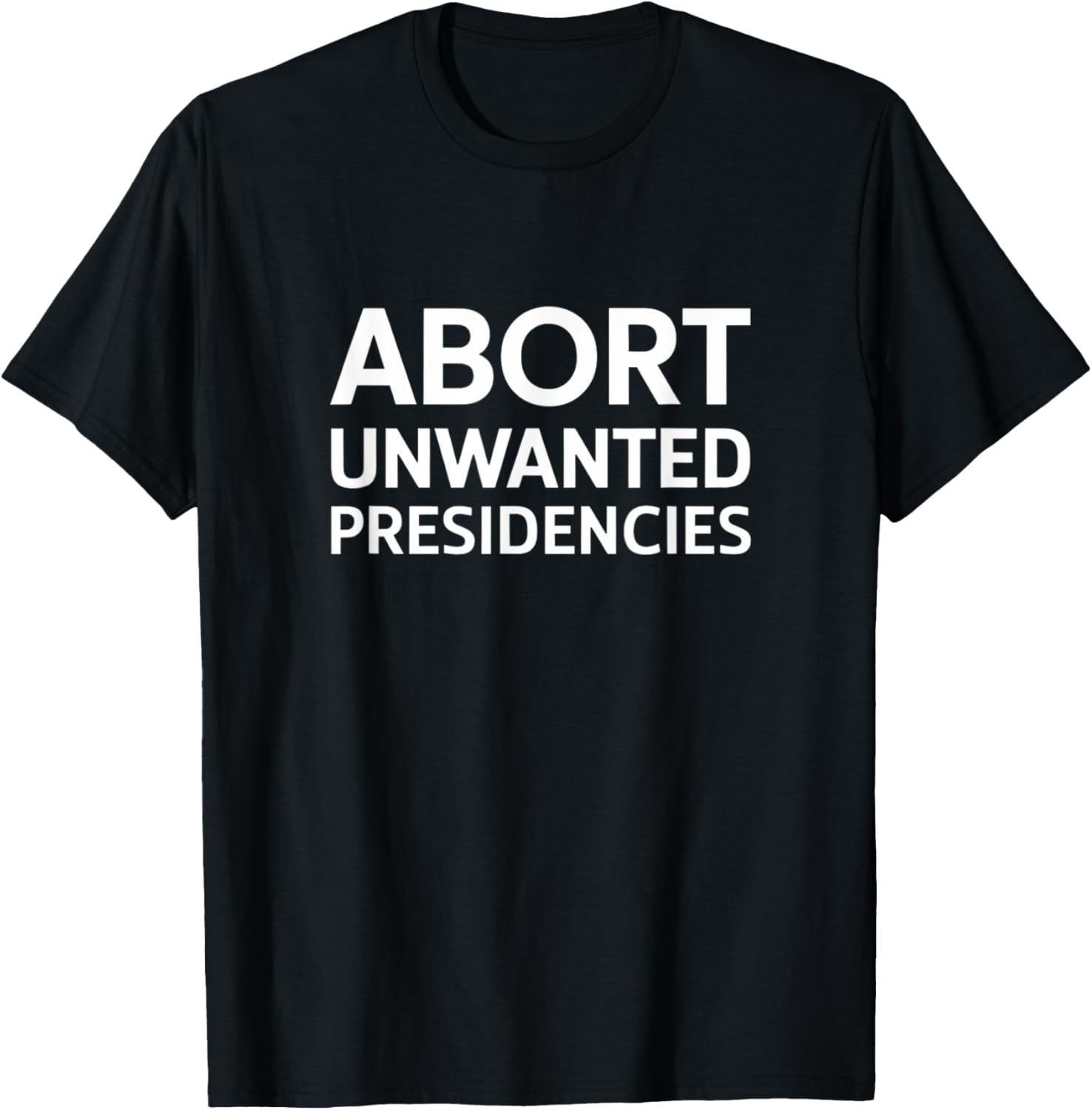 Abort Unwanted Presidencies Political T-Shirt for Supportive Activists - 16