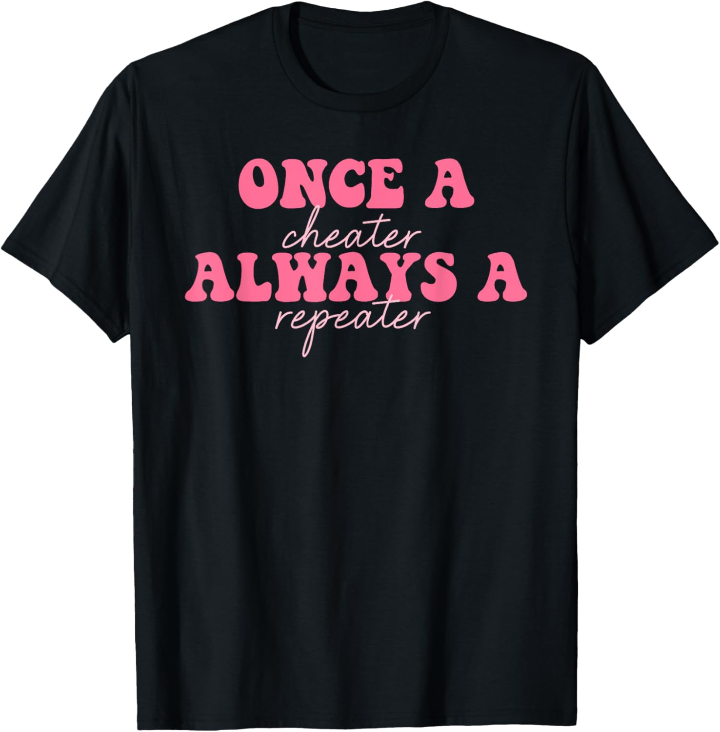 Once A Cheater Always A Repeater T-Shirt for Fun Casual Wear - 7