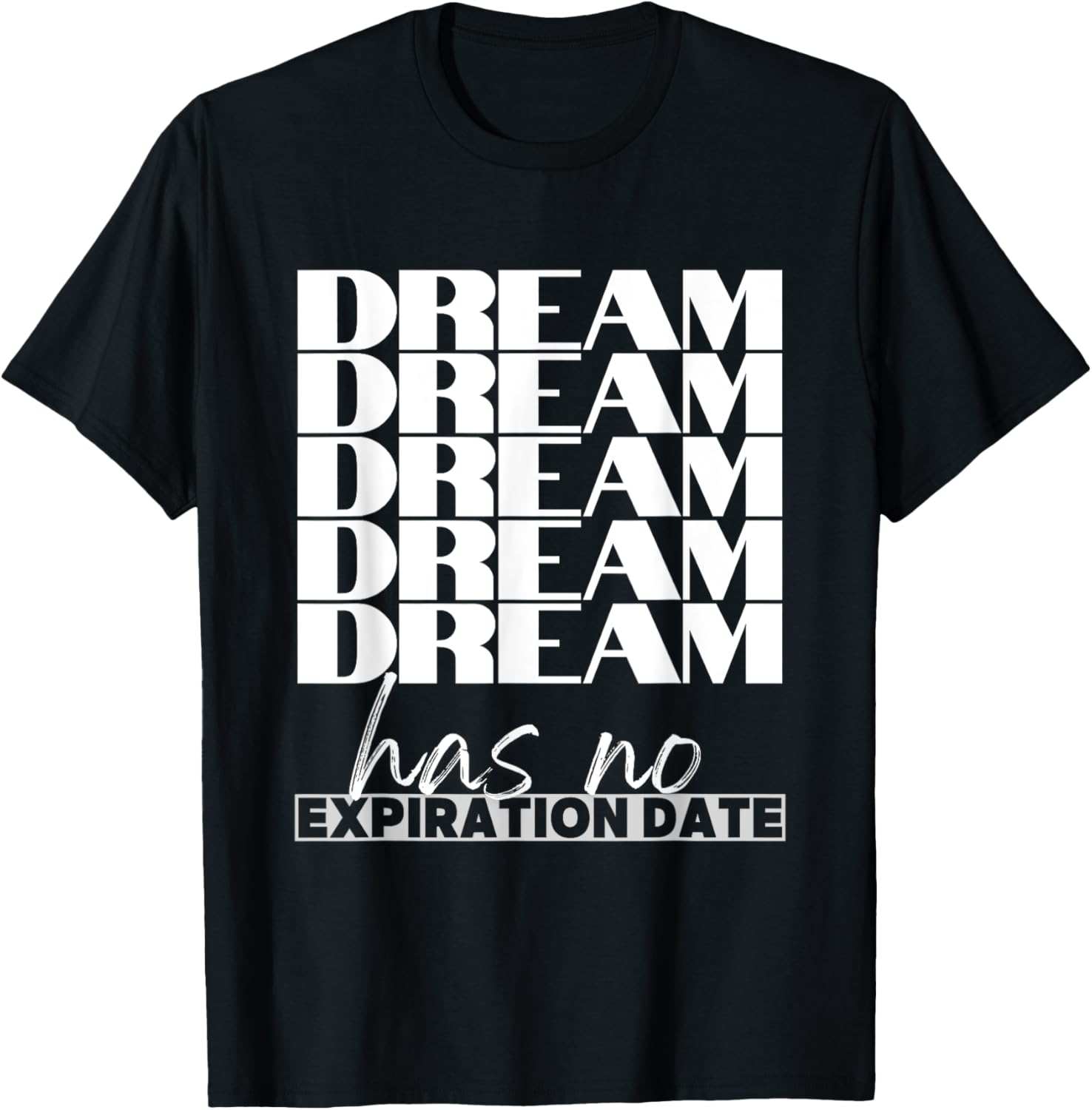 Dream Has No Expiration Date Quote T-Shirt for Inspiration and Fun - 11