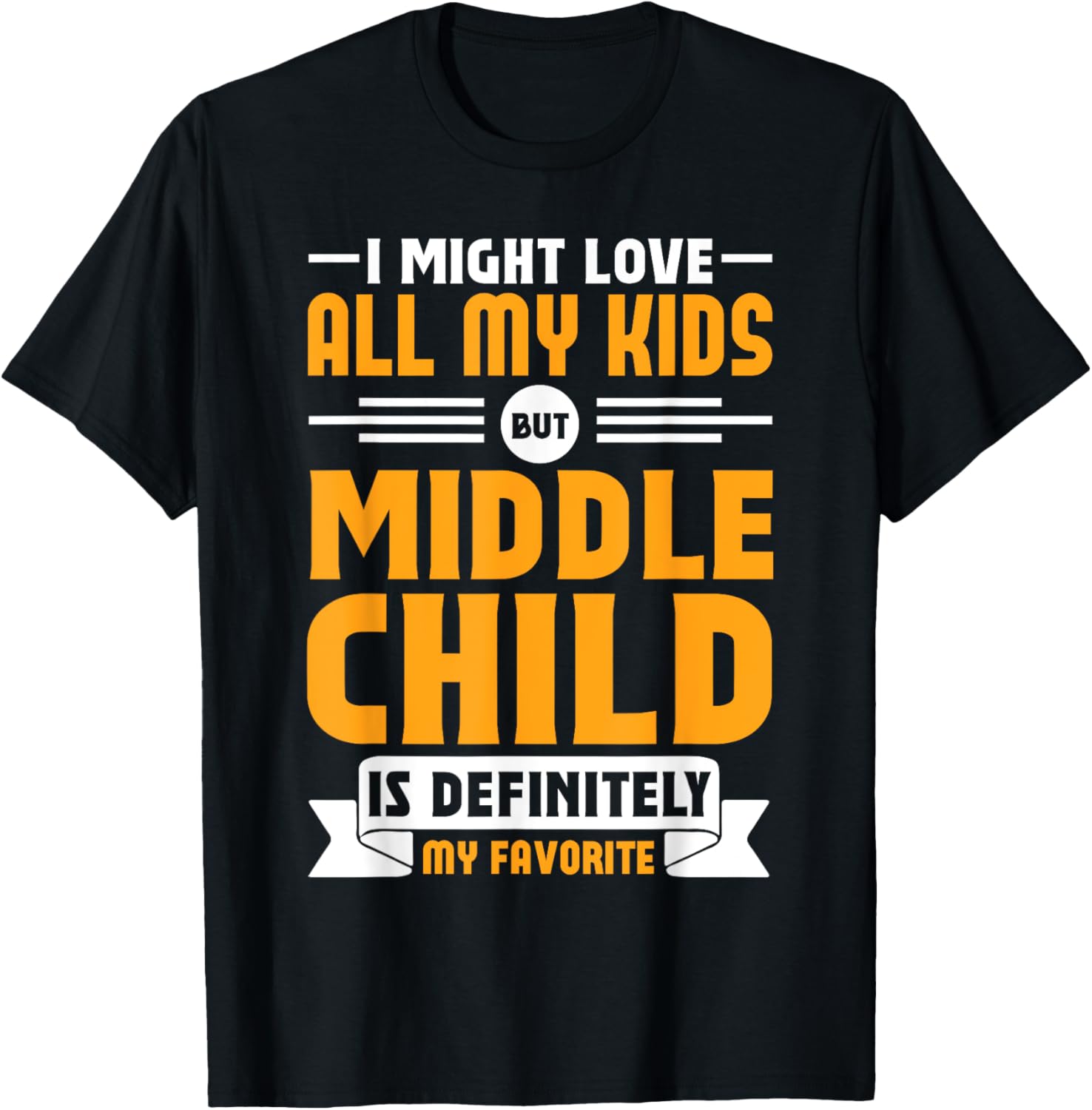 My Middle Child Is My Favorite Child Funny T-Shirt for Parents - 13