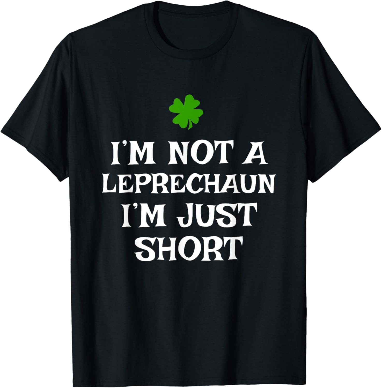 Funny St Patrick's Day T-Shirt I'm Not A Leprechaun Just Short - 1