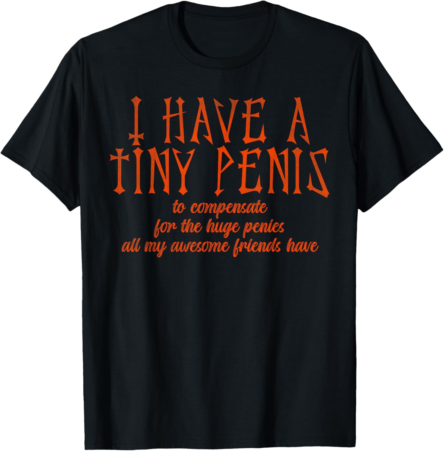 Funny I Have a Tiny Penis T-Shirt for Humor Lovers and Gag Gifts - 9