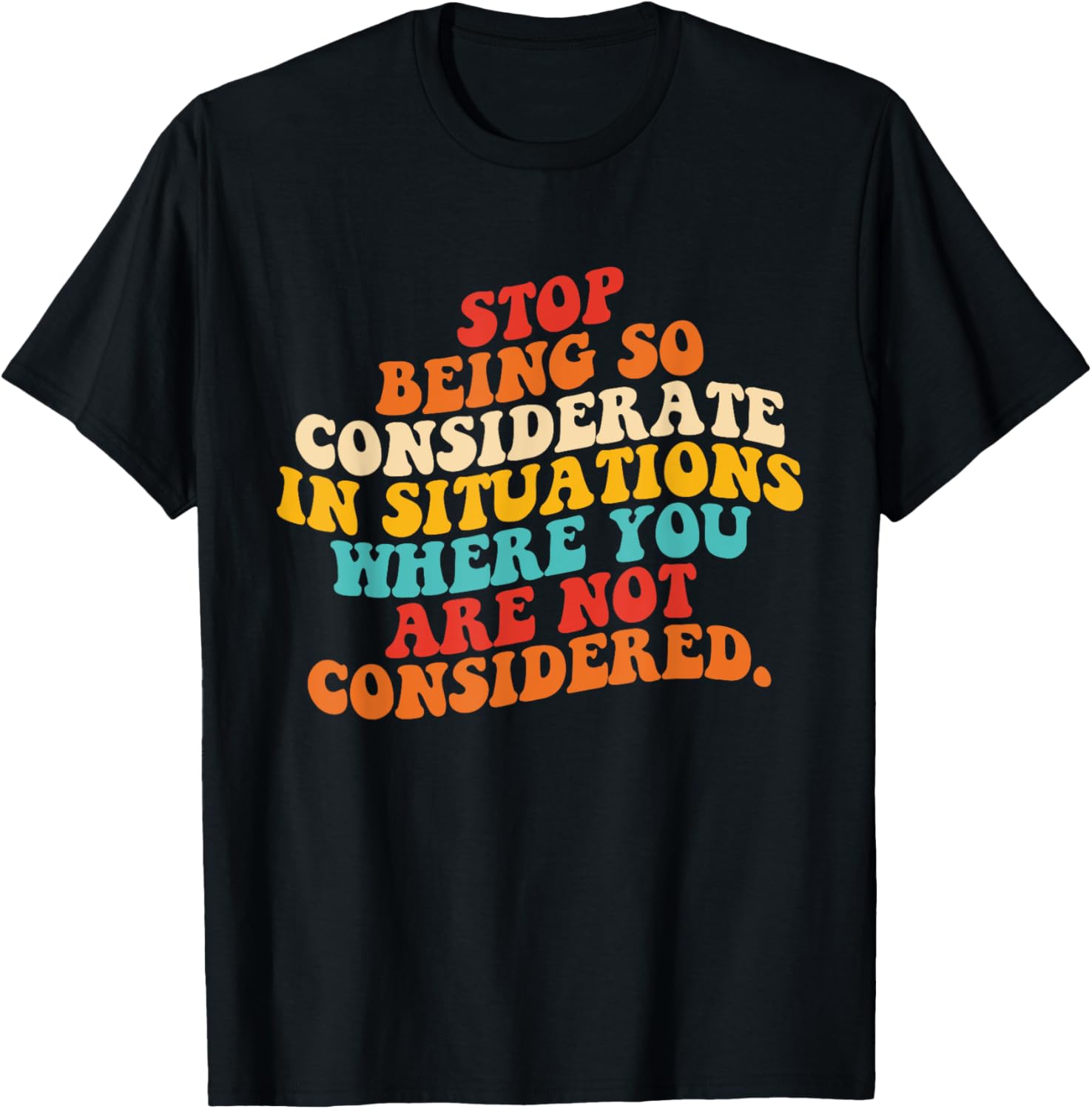 Stop Being So Considerate Quote T-Shirt for Fun and Casual Style - 13
