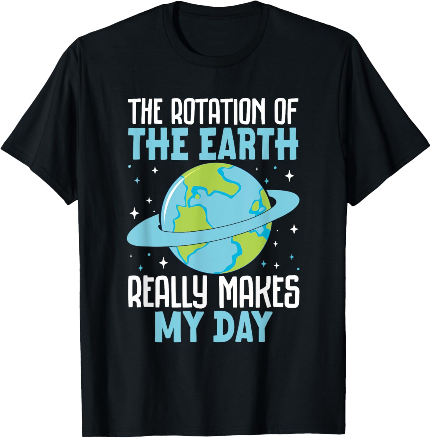 Funny Science Humor T-Shirt Earth Rotation Makes My Day - Great Gift! - 7