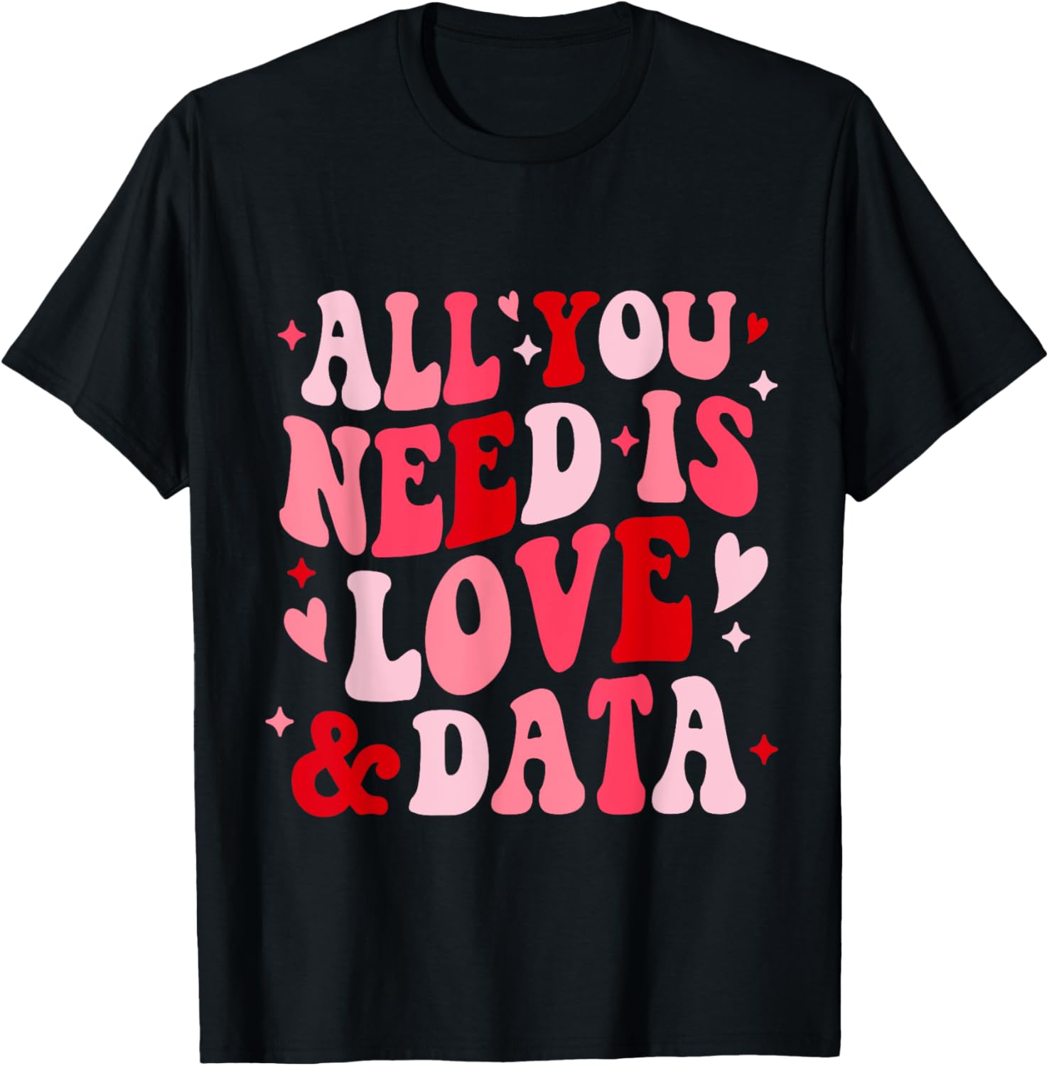 All You Need Is Love and Data Teacher Valentine's Day T-Shirt - 24