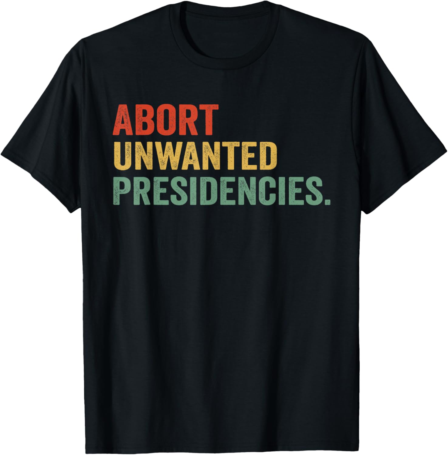Abort Unwanted Presidencies T-Shirt for Bold Political Statements - 5