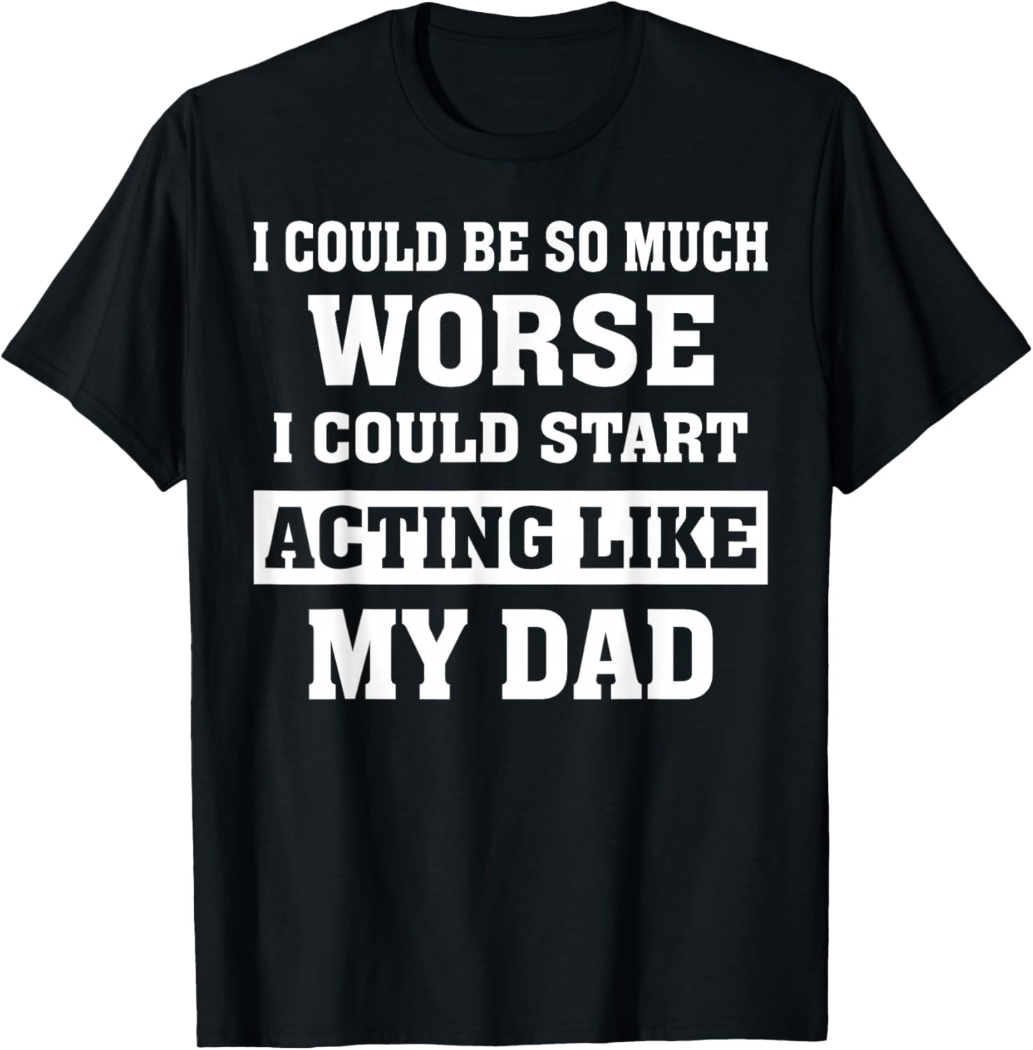 Funny Dad Humor T-Shirt I Could Be So Much Worse Gift for Fathers Day - 26
