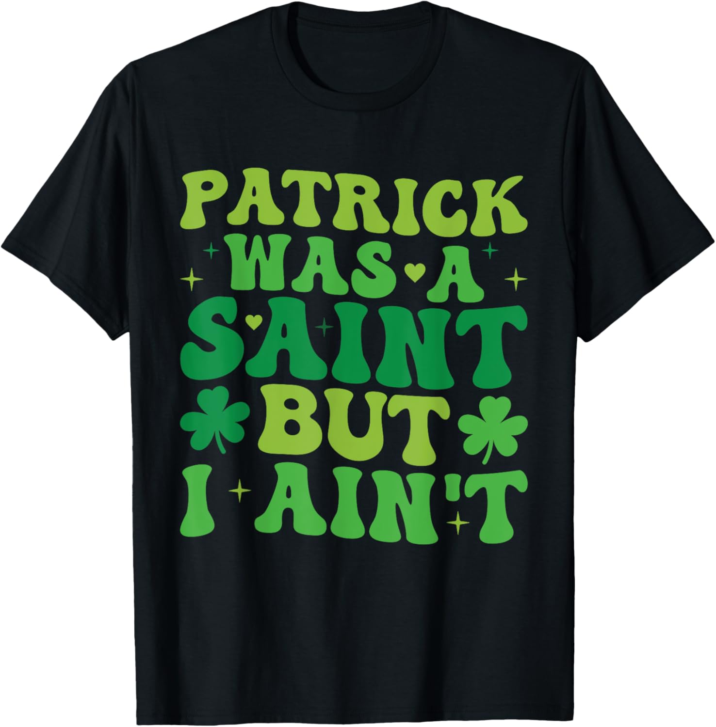 Funny Patrick Was A Saint But I Ain't St Patrick's Day T-Shirt for Fun - 27