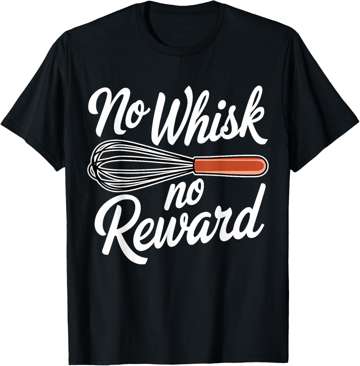 No Whisk No Reward Funny Baking T-Shirt for Pastry Lovers - 23