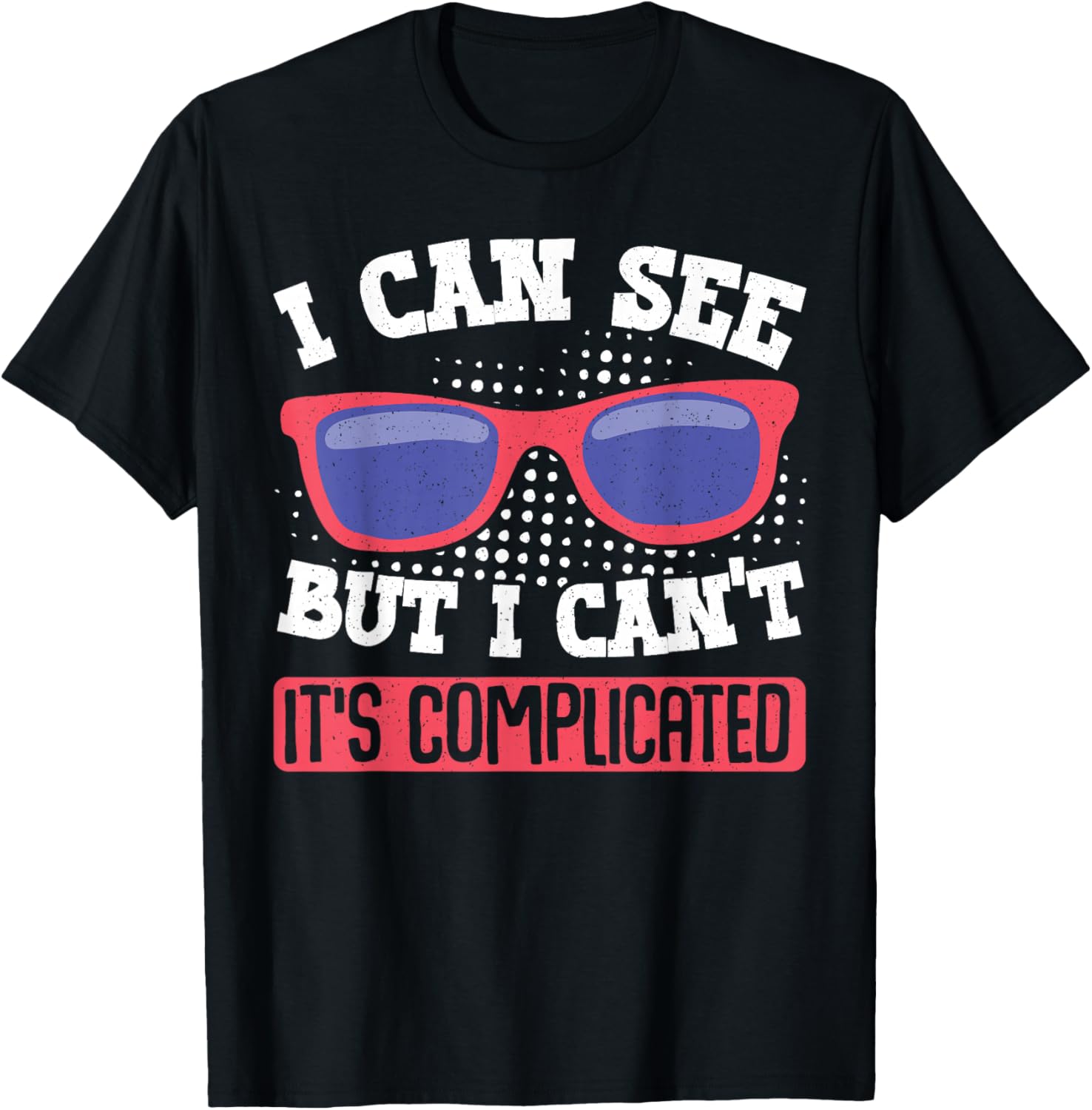 I Can See But I Can't It's Complicated Fun Graphic T-Shirt for Everyone - 21
