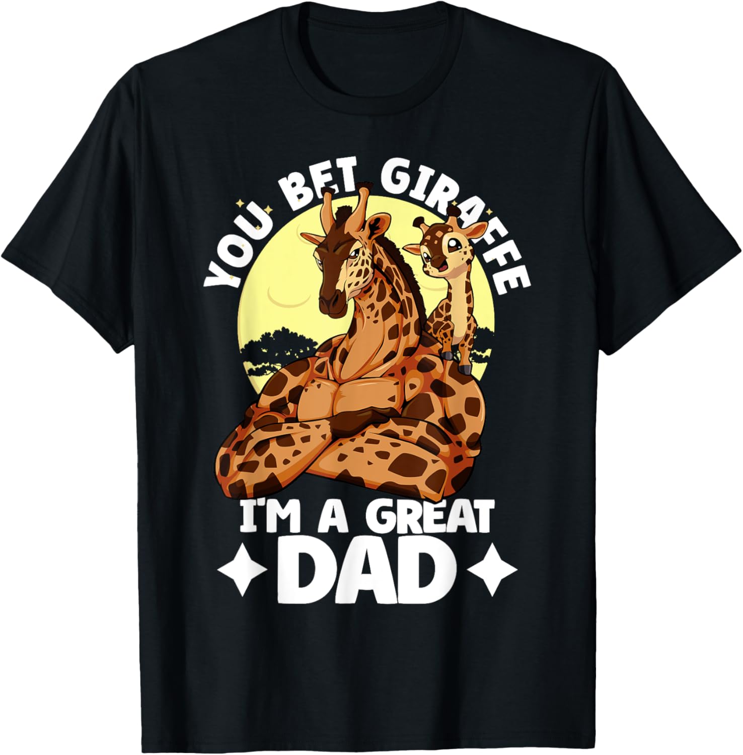You Bet Giraffe I'm a Great Dad Son Father's Day T-Shirt for Dads - 15